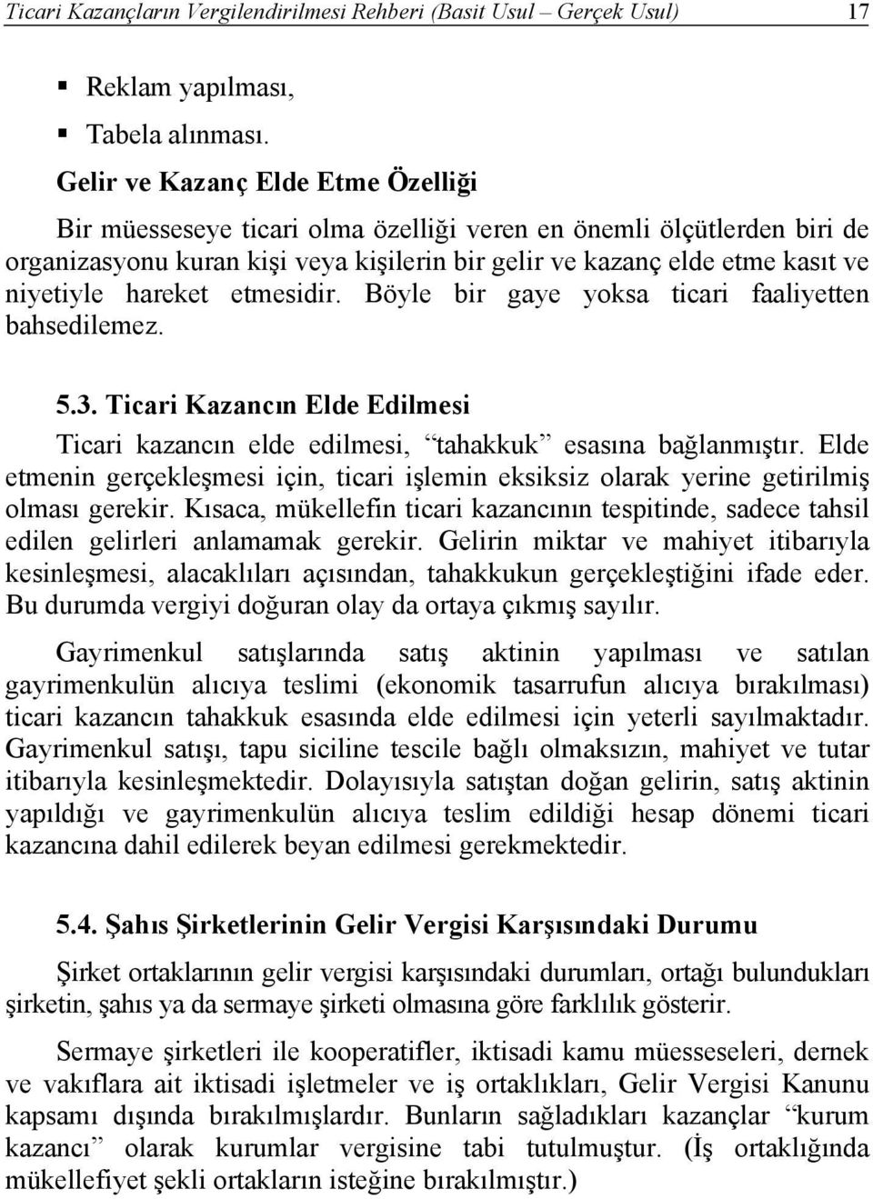 hareket etmesidir. Böyle bir gaye yoksa ticari faaliyetten bahsedilemez. 5.3. Ticari Kazancın Elde Edilmesi Ticari kazancın elde edilmesi, tahakkuk esasına bağlanmıştır.