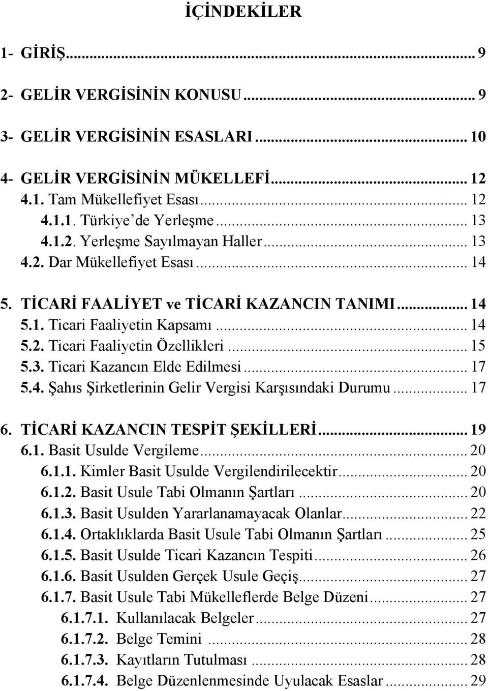 .. 14 5.2. Ticari Faaliyetin Özellikleri... 15 5.3. Ticari Kazancın Elde Edilmesi... 17 5.4. Şahıs Şirketlerinin Gelir Vergisi Karşısındaki Durumu... 17 6. TİCARİ KAZANCIN TESPİT ŞEKİLLERİ... 19 6.1. Basit Usulde Vergileme.