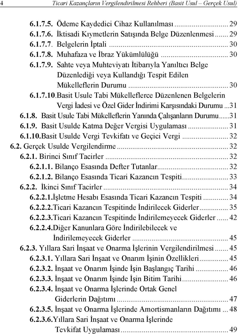 Basit Usule Tabi Mükelleflerce Düzenlenen Belgelerin Vergi İadesi ve Özel Gider İndirimi Karşısındaki Durumu...31 6.1.8. Basit Usule Tabi Mükelleflerin Yanında Çalışanların Durumu...31 6.1.9.