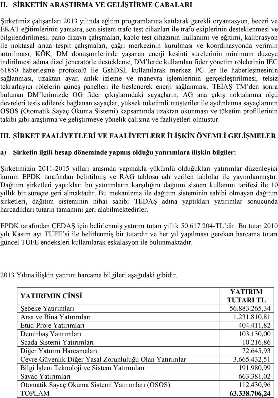 merkezinin kurulması ve koordinasyonda verimin artırılması, KÖK, DM dönüşümlerinde yaşanan enerji kesinti sürelerinin minimum düzeye indirilmesi adına dizel jeneratörle destekleme, DM lerde