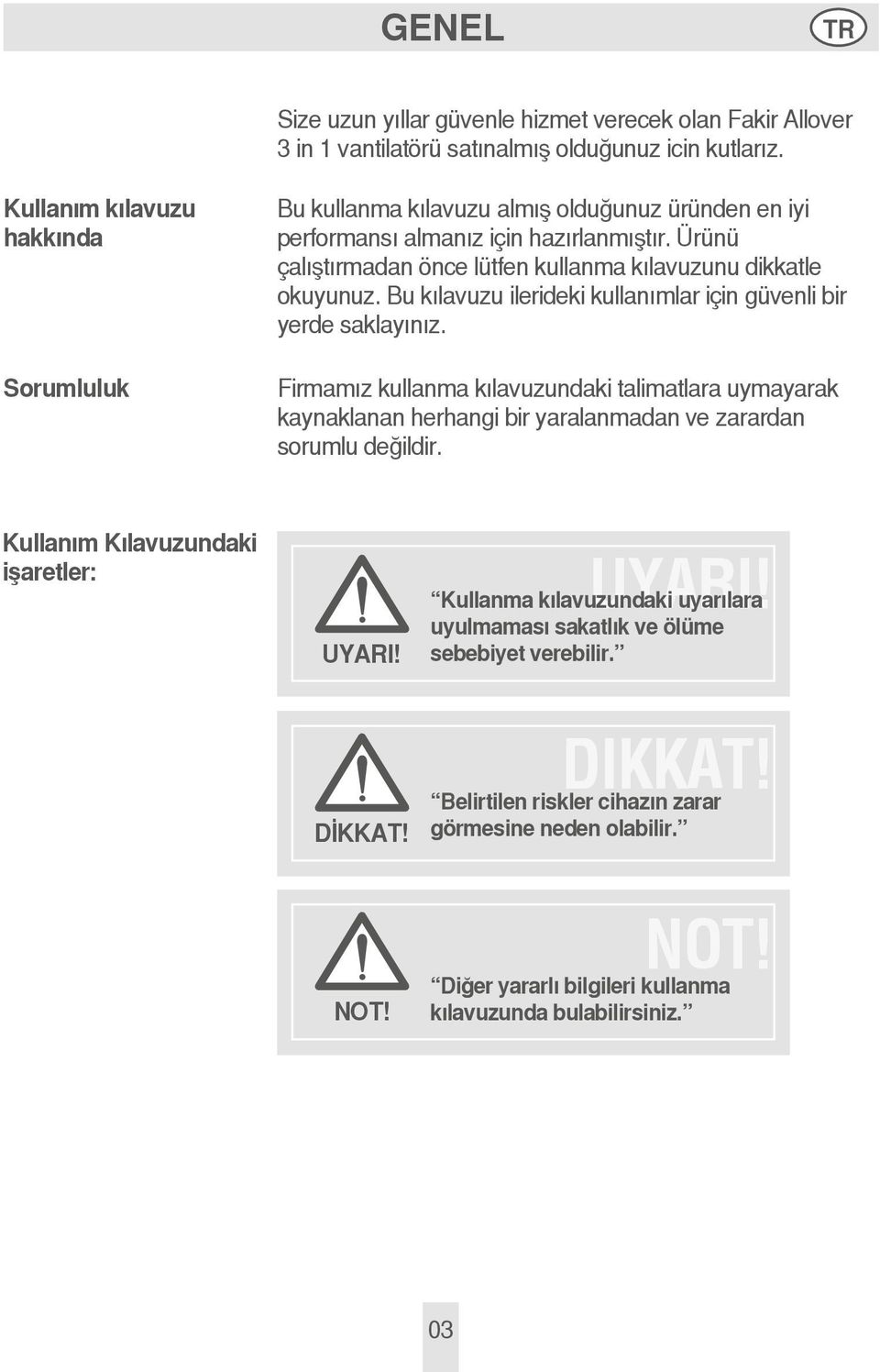 Ürünü çalıştırmadan önce lütfen kullanma kılavuzunu dikkatle okuyunuz. Bu kılavuzu ilerideki kullanımlar için güvenli bir yerde saklayınız.