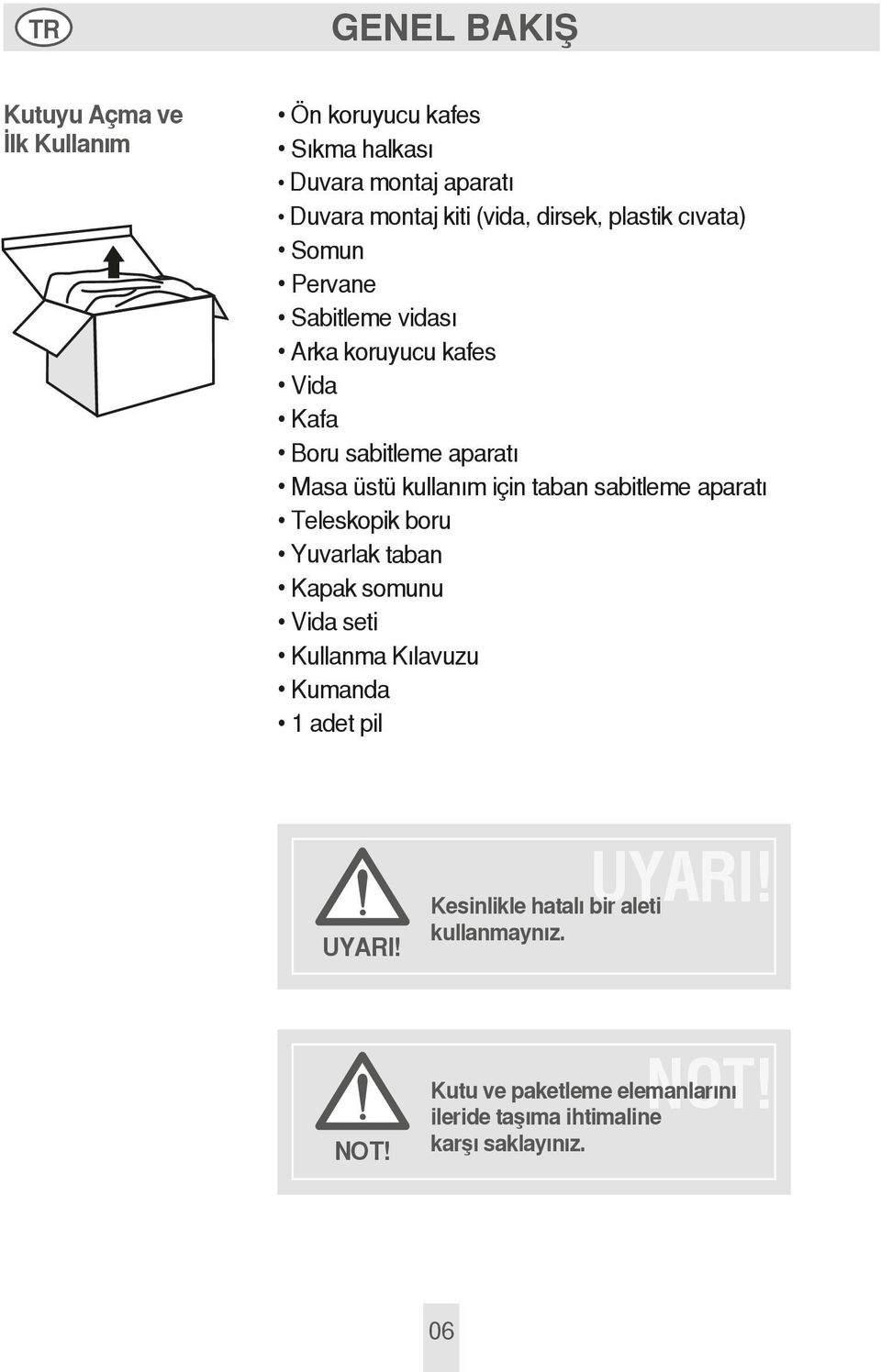 için taban sabitleme aparatı Teleskopik boru Yuvarlak taban Kapak somunu Vida seti Kullanma Kılavuzu Kumanda 1 adet pil UYARI!