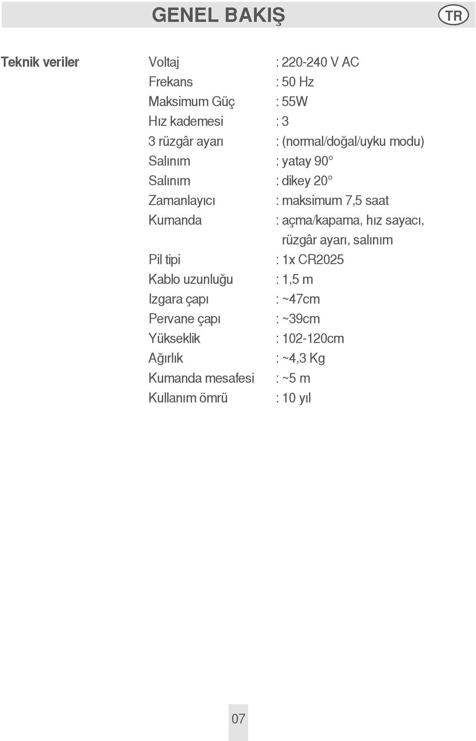 Kumanda : açma/kapama, hız sayacı, rüzgâr ayarı, salınım Pil tipi : 1x CR2025 Kablo uzunluğu : 1,5 m Izgara