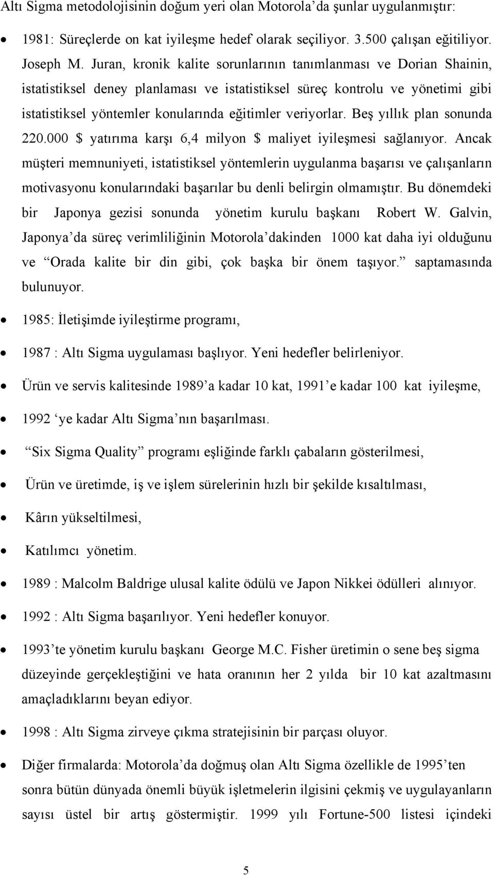 veriyorlar. Beş yıllık plan sonunda 220.000 $ yatırıma karşı 6,4 milyon $ maliyet iyileşmesi sağlanıyor.