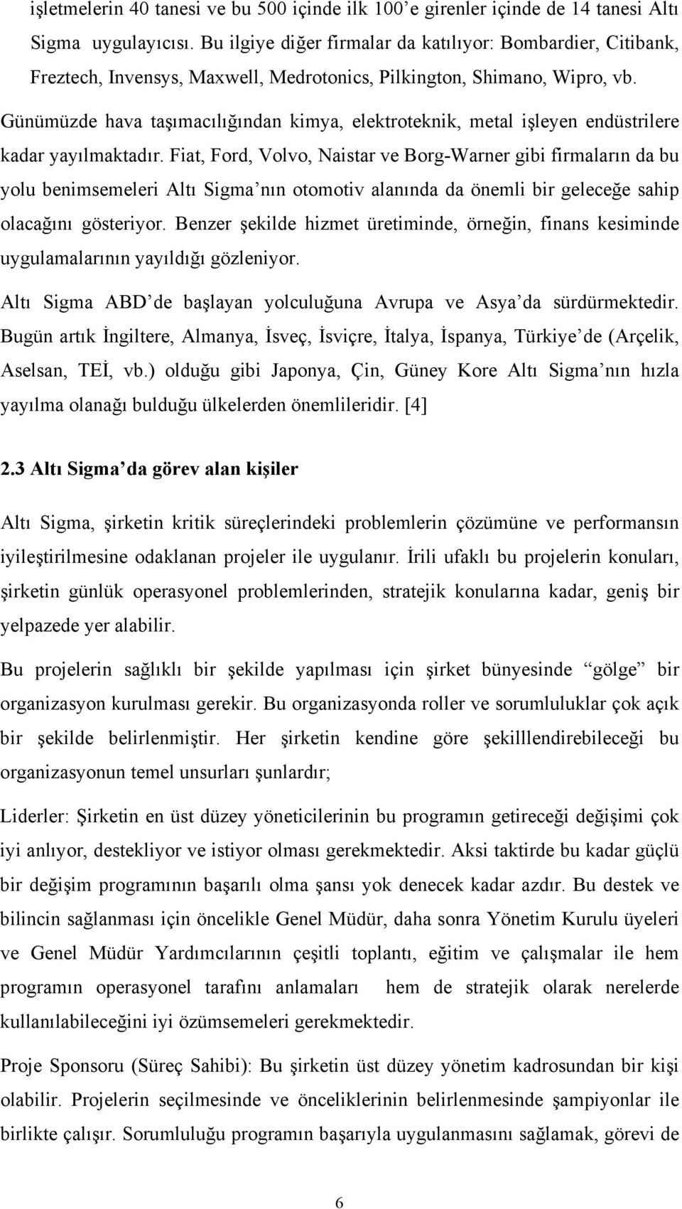 Günümüzde hava taşımacılığından kimya, elektroteknik, metal işleyen endüstrilere kadar yayılmaktadır.