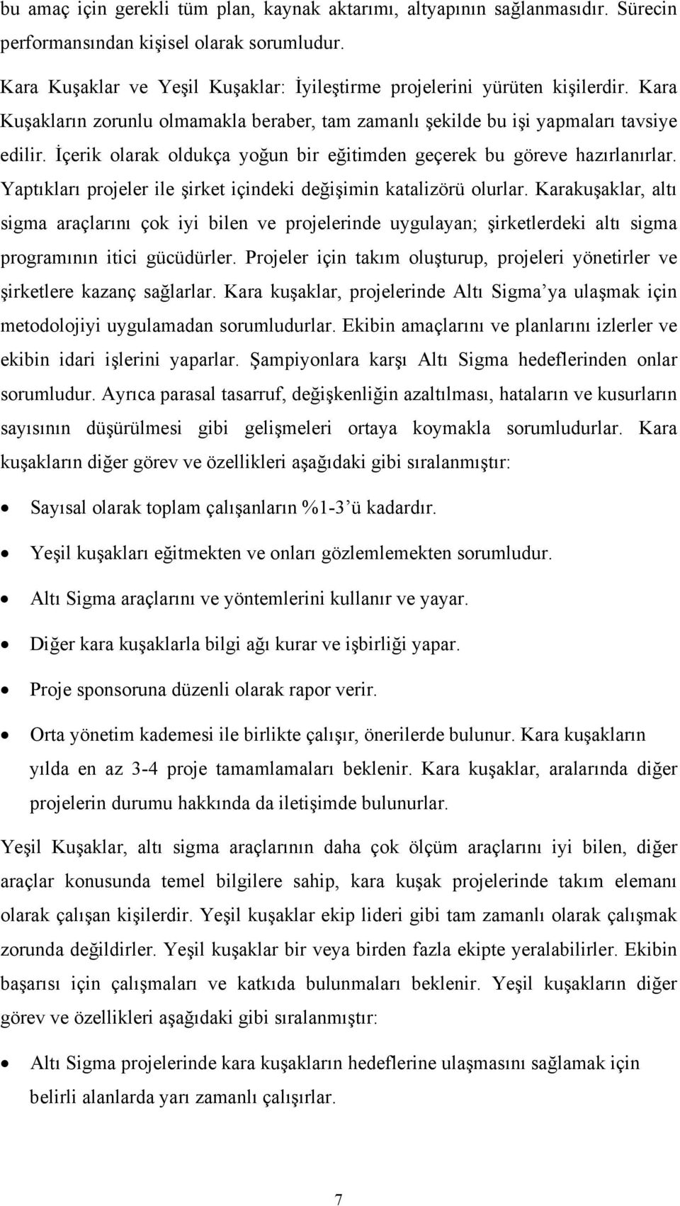 İçerik olarak oldukça yoğun bir eğitimden geçerek bu göreve hazırlanırlar. Yaptıkları projeler ile şirket içindeki değişimin katalizörü olurlar.