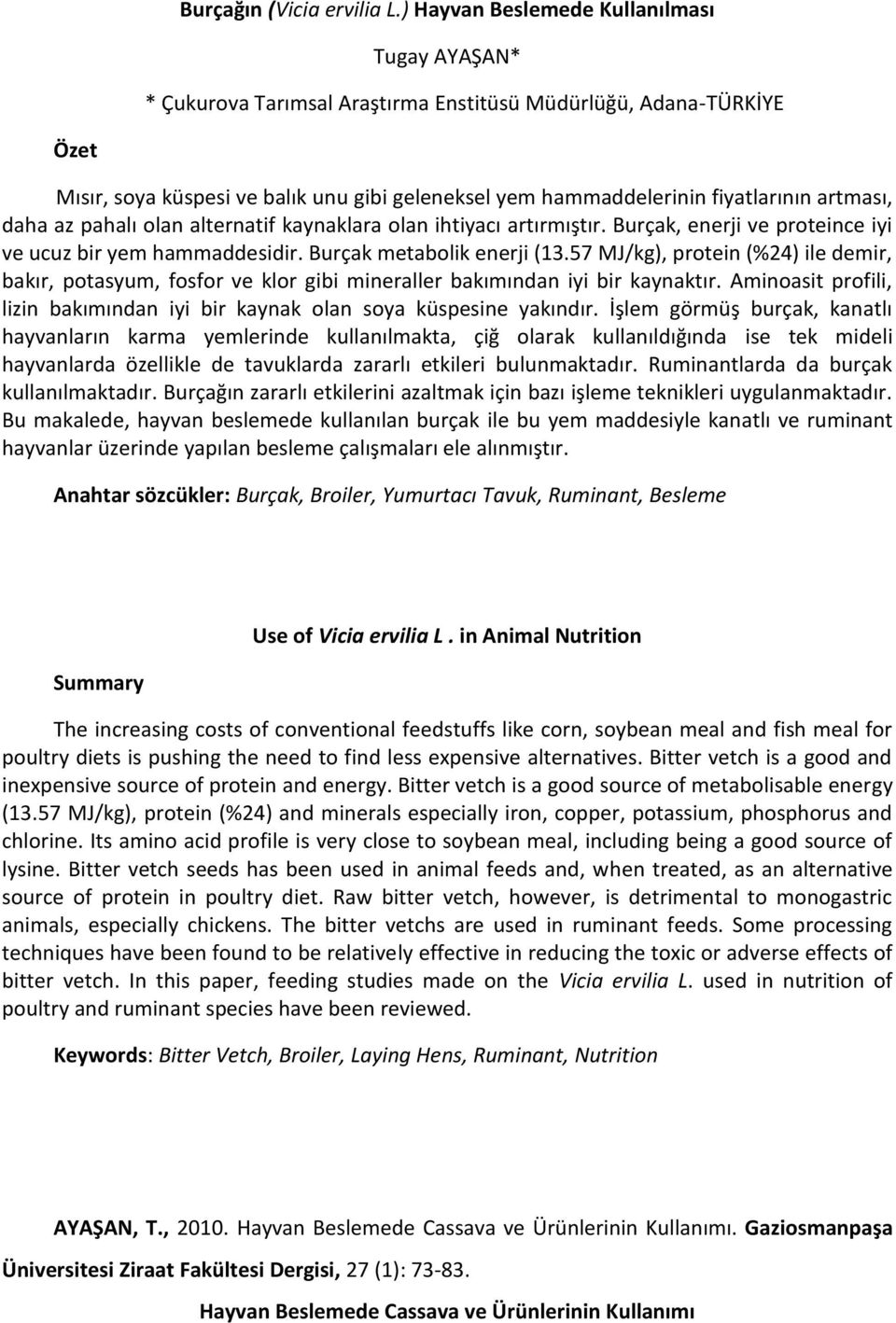 artması, daha az pahalı olan alternatif kaynaklara olan ihtiyacı artırmıştır. Burçak, enerji ve proteince iyi ve ucuz bir yem hammaddesidir. Burçak metabolik enerji (13.