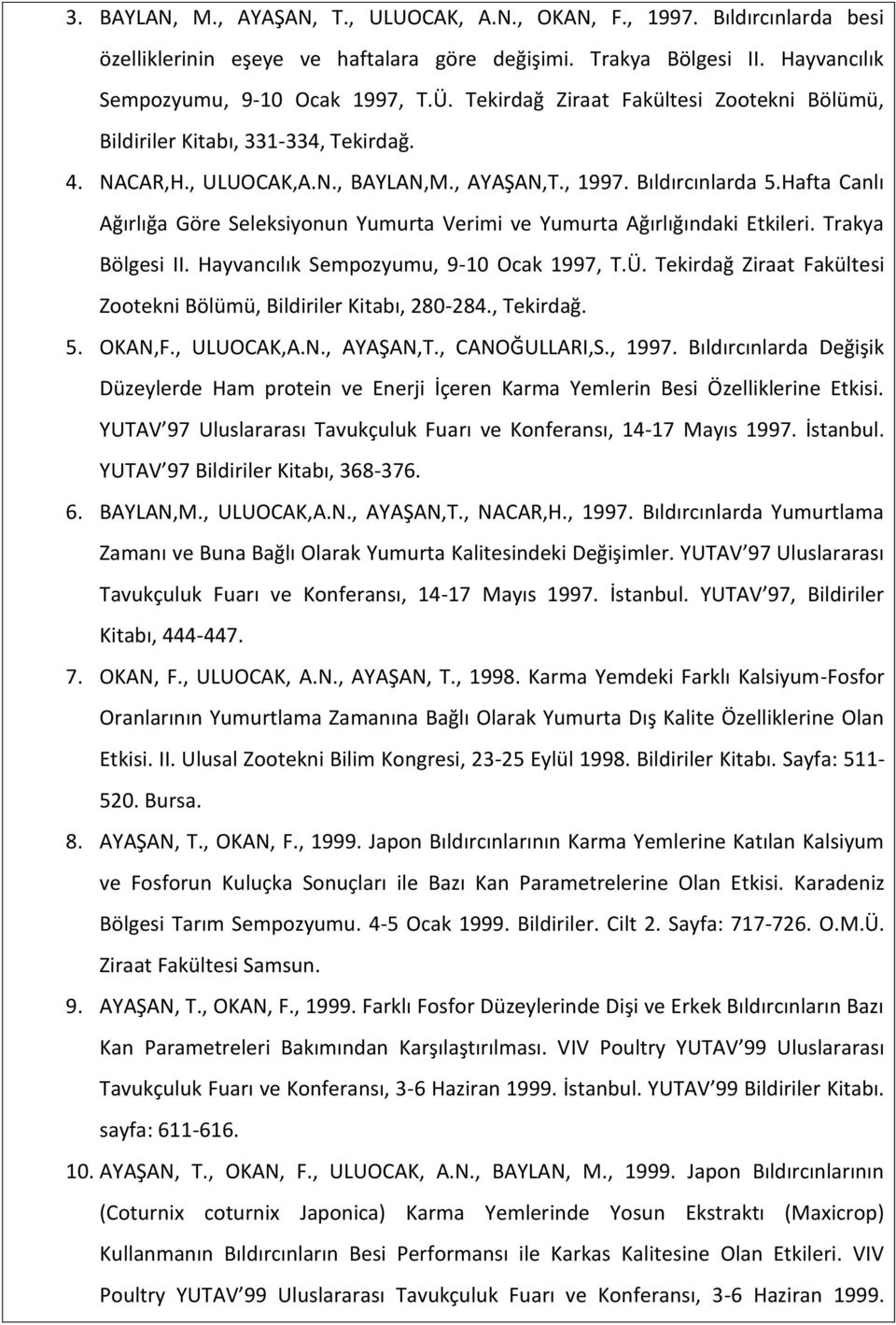 Hafta Canlı Ağırlığa Göre Seleksiyonun Yumurta Verimi ve Yumurta Ağırlığındaki Etkileri. Trakya Bölgesi II. Hayvancılık Sempozyumu, 9-10 Ocak 1997, T.Ü.