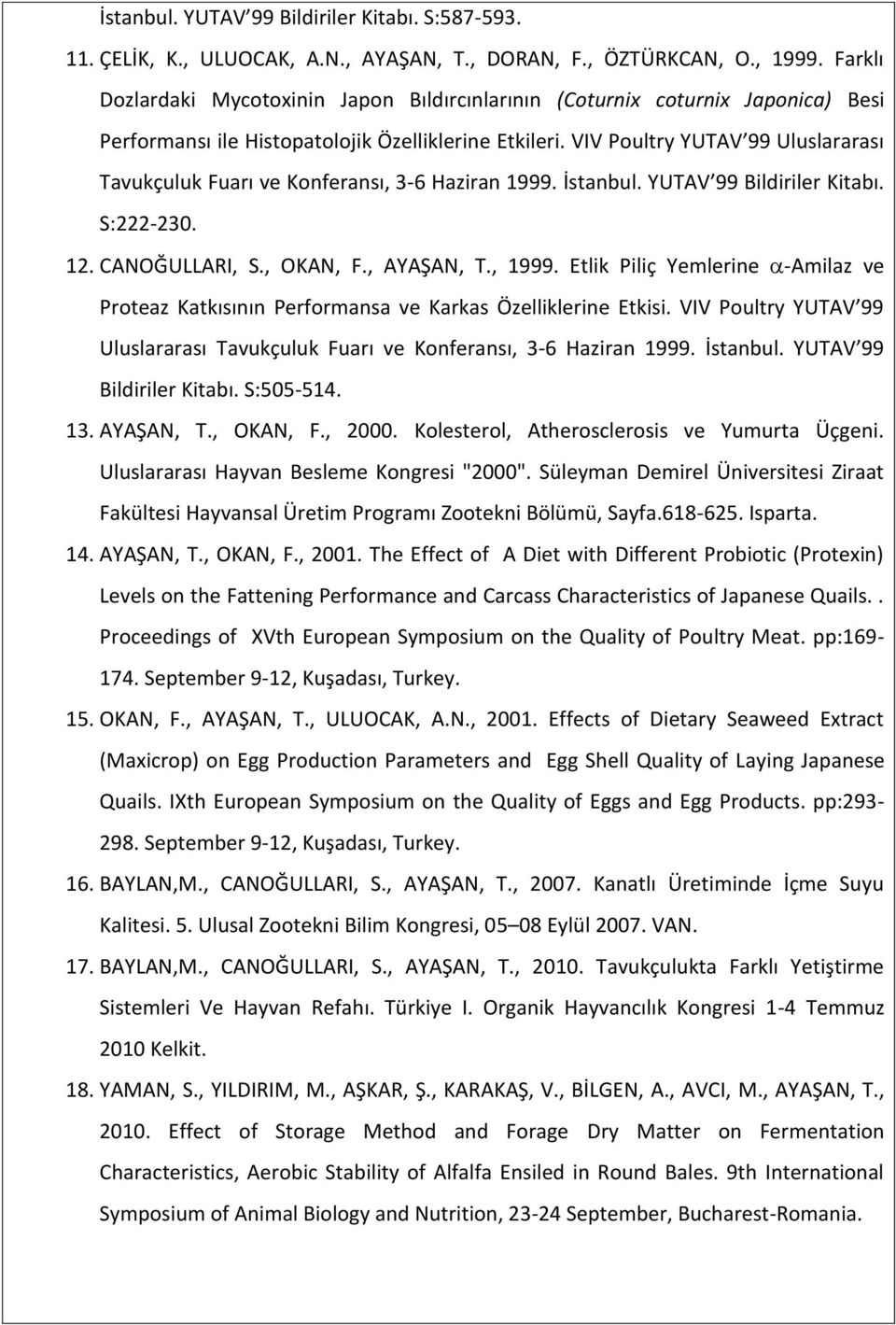 VIV Poultry YUTAV 99 Uluslararası Tavukçuluk Fuarı ve Konferansı, 3-6 Haziran 1999. İstanbul. YUTAV 99 Bildiriler Kitabı. S:222-230. 12. CANOĞULLARI, S., OKAN, F., AYAŞAN, T., 1999.