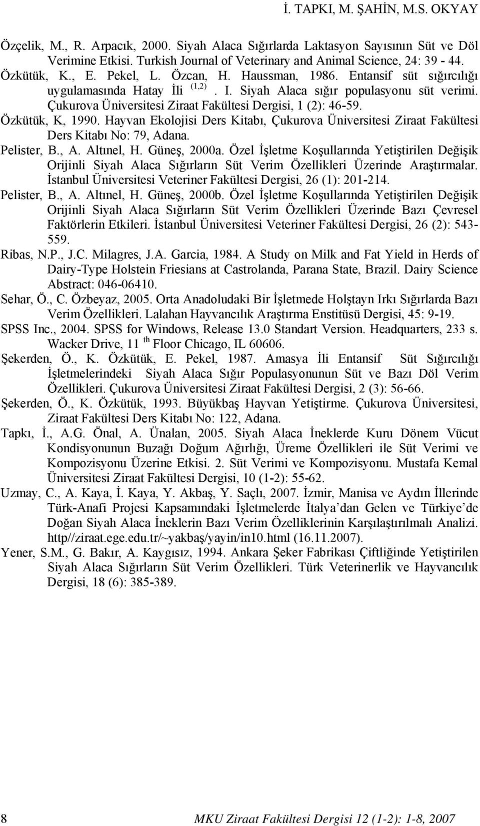 Çukurova Üniversitesi Ziraat Fakültesi Dergisi, 1 (2): 46-59. Özkütük, K, 1990. Hayvan Ekolojisi Ders Kitabı, Çukurova Üniversitesi Ziraat Fakültesi Ders Kitabı No: 79, Adana. Pelister, B., A. Altınel, H.