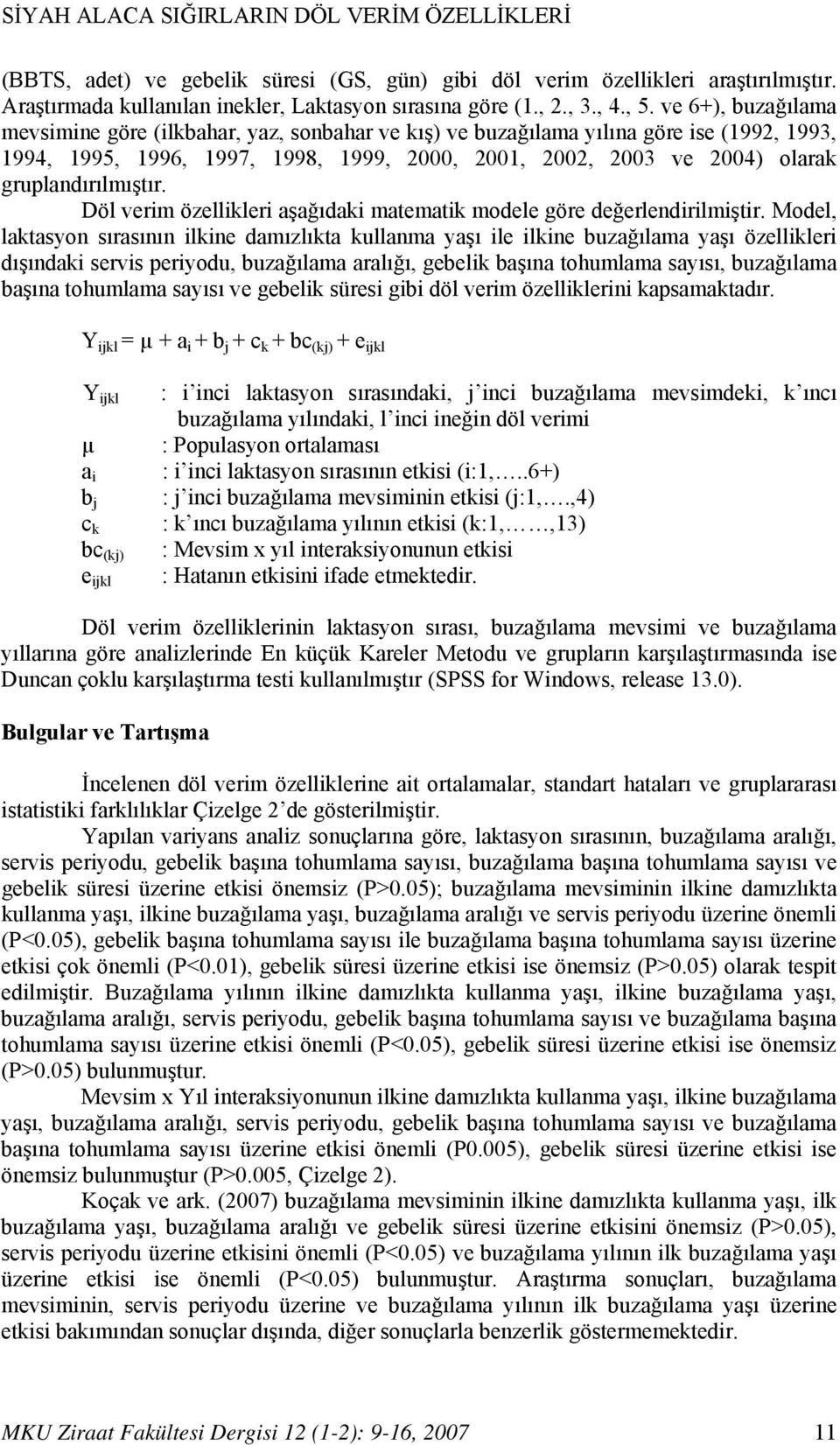 ve 6+), buzağılama mevsimine göre (ilkbahar, yaz, sonbahar ve kış) ve buzağılama yılına göre ise (1992, 1993, 1994, 1995, 1996, 1997, 1998, 1999, 2000, 2001, 2002, 2003 ve 2004) olarak