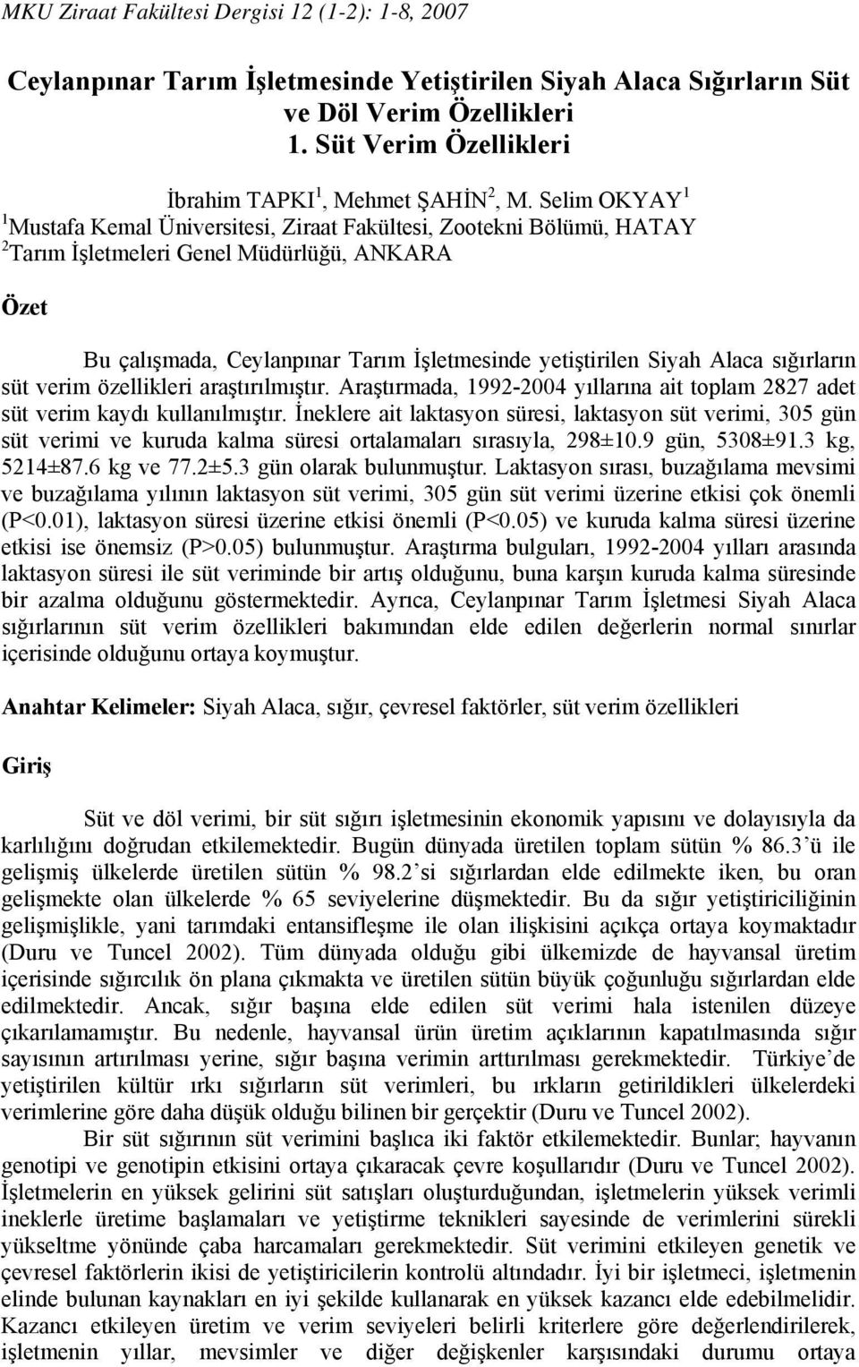 Selim OKYAY 1 1 Mustafa Kemal Üniversitesi, Ziraat Fakültesi, Zootekni Bölümü, HATAY 2 Tarım İşletmeleri Genel Müdürlüğü, ANKARA Özet Bu çalışmada, Ceylanpınar Tarım İşletmesinde yetiştirilen Siyah