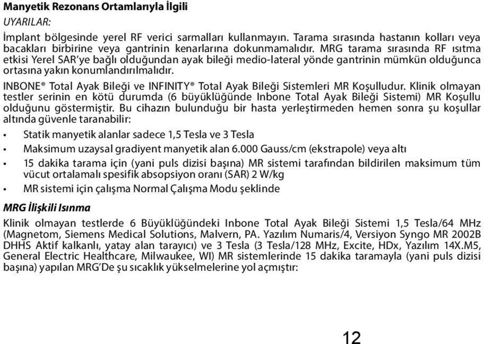 MRG tarama sırasında RF ısıtma etkisi Yerel SAR ye bağlı olduğundan ayak bileği medio-lateral yönde gantrinin mümkün olduğunca ortasına yakın konumlandırılmalıdır.