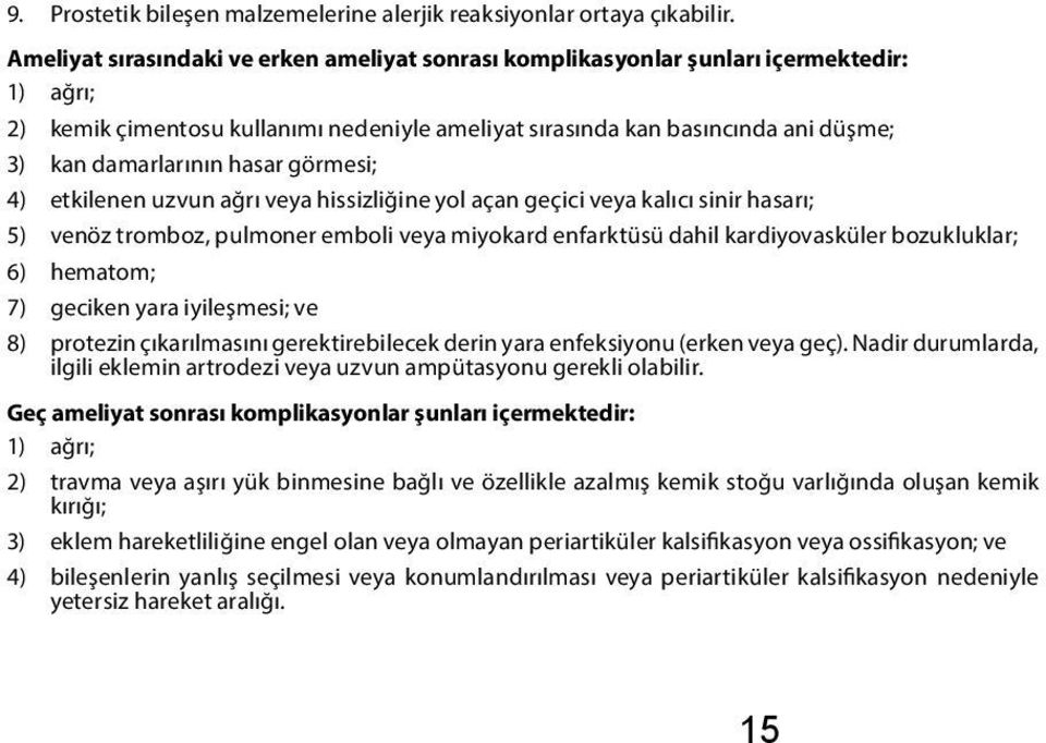 hasar görmesi; 4) etkilenen uzvun ağrı veya hissizliğine yol açan geçici veya kalıcı sinir hasarı; 5) venöz tromboz, pulmoner emboli veya miyokard enfarktüsü dahil kardiyovasküler bozukluklar; 6)