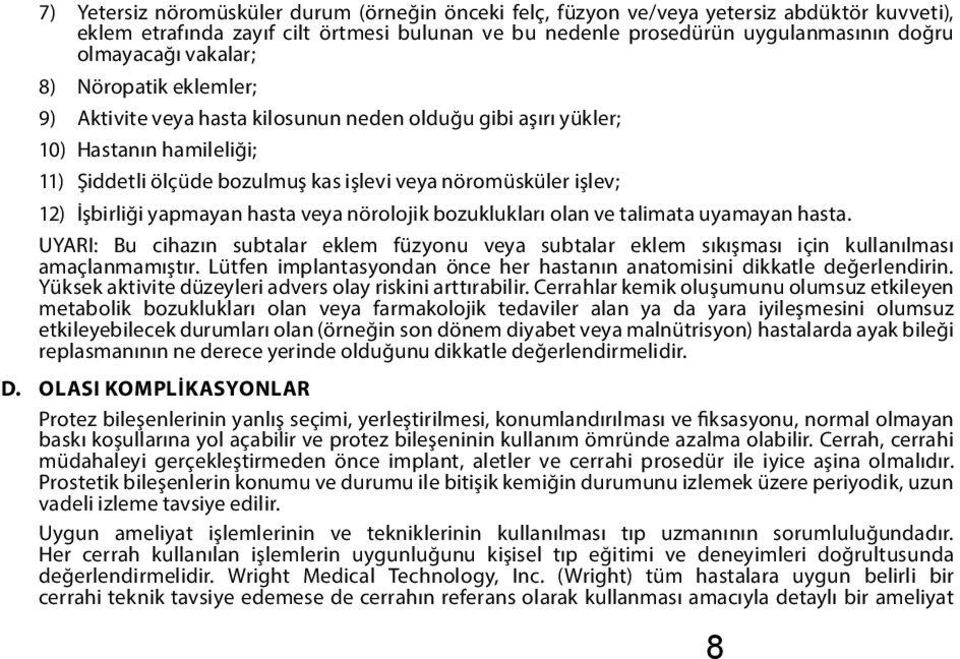 İşbirliği yapmayan hasta veya nörolojik bozuklukları olan ve talimata uyamayan hasta. UYARI: Bu cihazın subtalar eklem füzyonu veya subtalar eklem sıkışması için kullanılması amaçlanmamıştır.