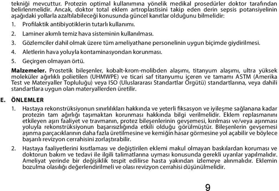 Profilaktik antibiyotiklerin tutarlı kullanımı. 2. Laminer akımlı temiz hava sisteminin kullanılması. 3. Gözlemciler dahil olmak üzere tüm ameliyathane personelinin uygun biçimde giydirilmesi. 4.