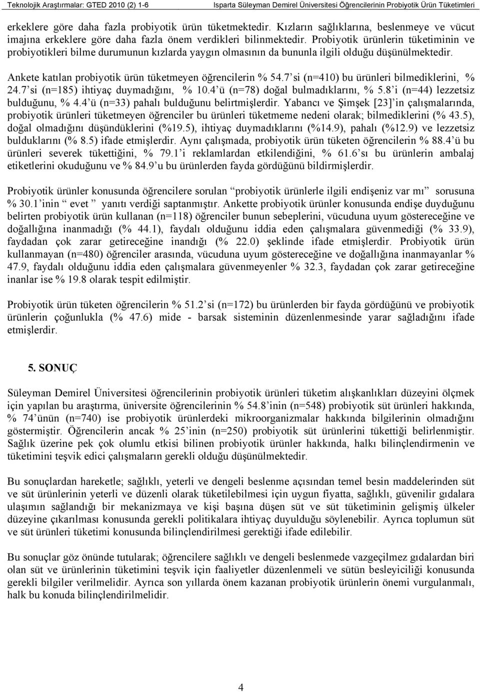 Probiyotik ürünlerin tüketiminin ve probiyotikleri bilme durumunun kızlarda yaygın olmasının da bununla ilgili olduğu düşünülmektedir. Ankete katılan probiyotik ürün tüketmeyen öğrencilerin % 54.