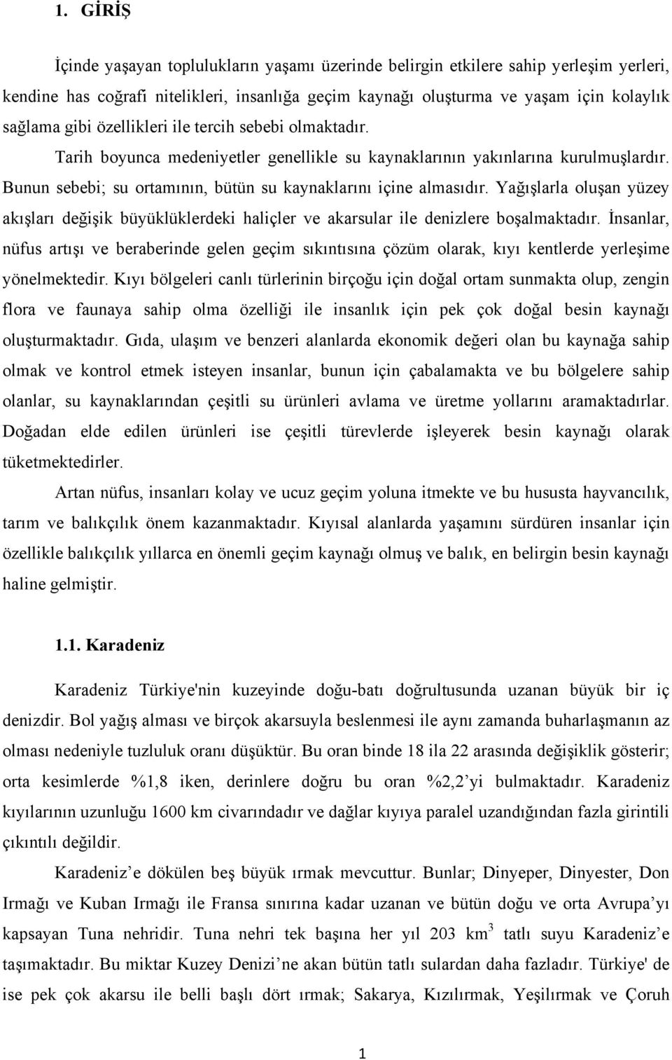 Yağışlarla oluşan yüzey akışları değişik büyüklüklerdeki haliçler ve akarsular ile denizlere boşalmaktadır.