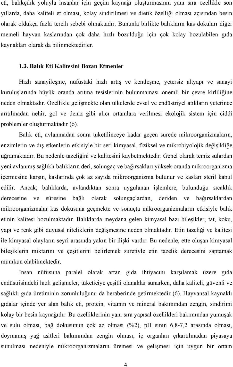 Bununla birlikte balıkların kas dokuları diğer memeli hayvan kaslarından çok daha hızlı bozulduğu için çok kolay bozulabilen gıda kaynakları olarak da bilinmektedirler. 1.3.