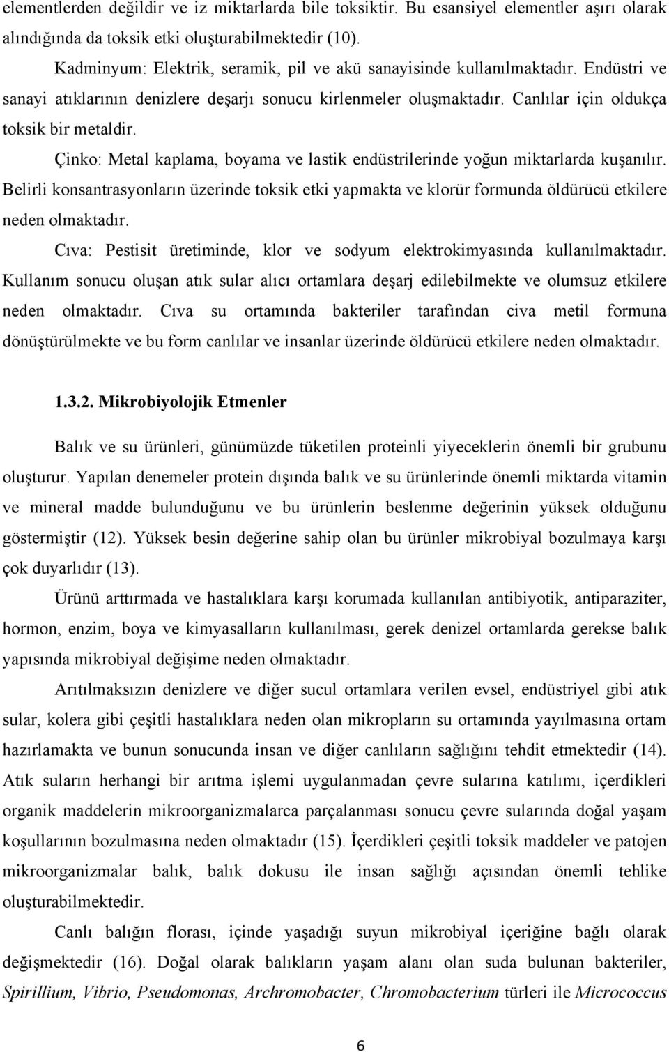 Çinko: Metal kaplama, boyama ve lastik endüstrilerinde yoğun miktarlarda kuşanılır. Belirli konsantrasyonların üzerinde toksik etki yapmakta ve klorür formunda öldürücü etkilere neden olmaktadır.