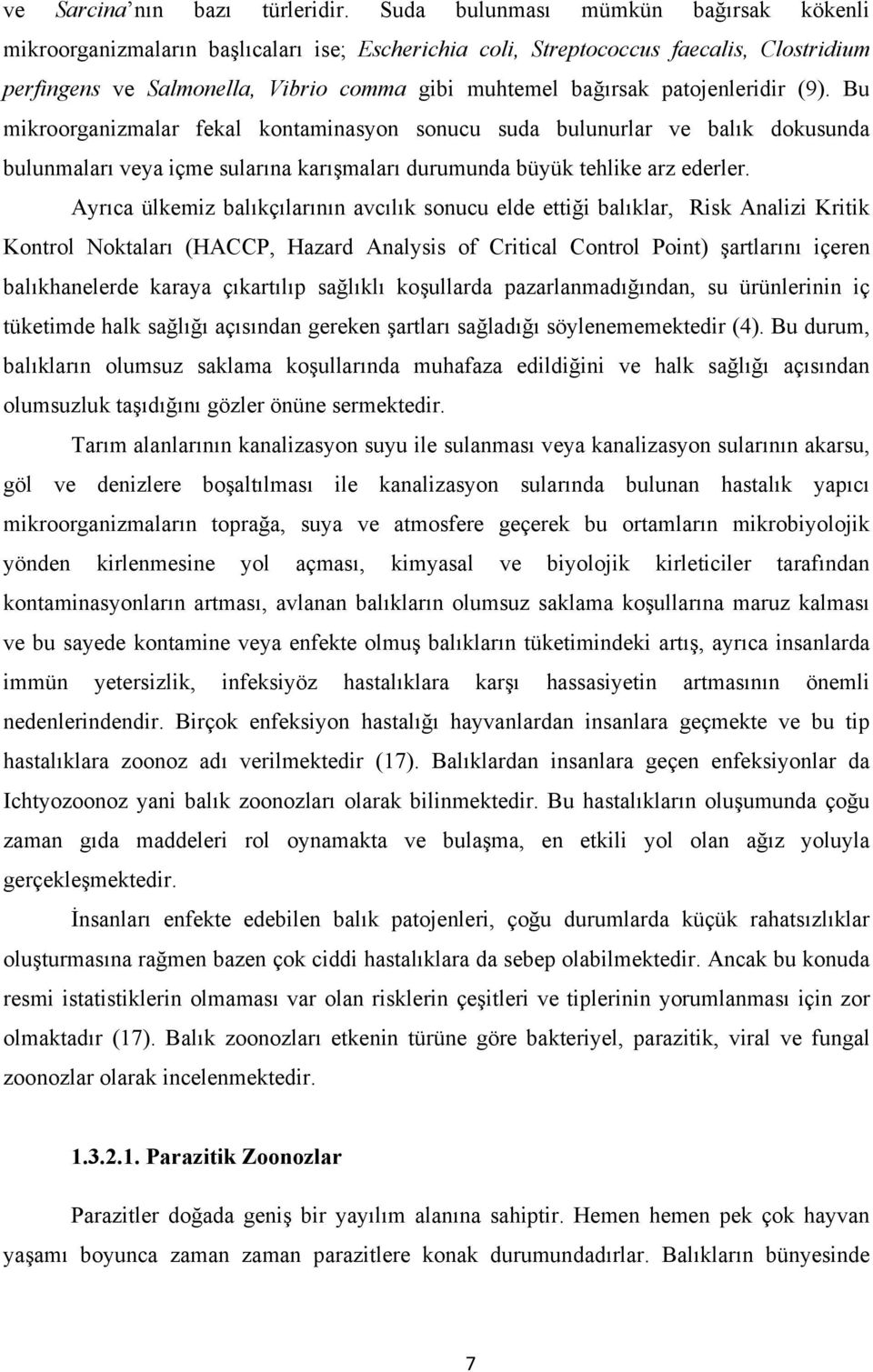 patojenleridir (9). Bu mikroorganizmalar fekal kontaminasyon sonucu suda bulunurlar ve balık dokusunda bulunmaları veya içme sularına karışmaları durumunda büyük tehlike arz ederler.