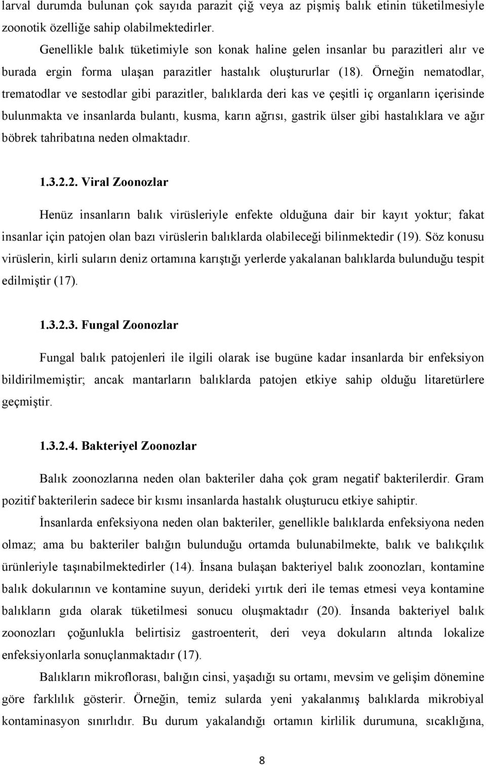 Örneğin nematodlar, trematodlar ve sestodlar gibi parazitler, balıklarda deri kas ve çeşitli iç organların içerisinde bulunmakta ve insanlarda bulantı, kusma, karın ağrısı, gastrik ülser gibi