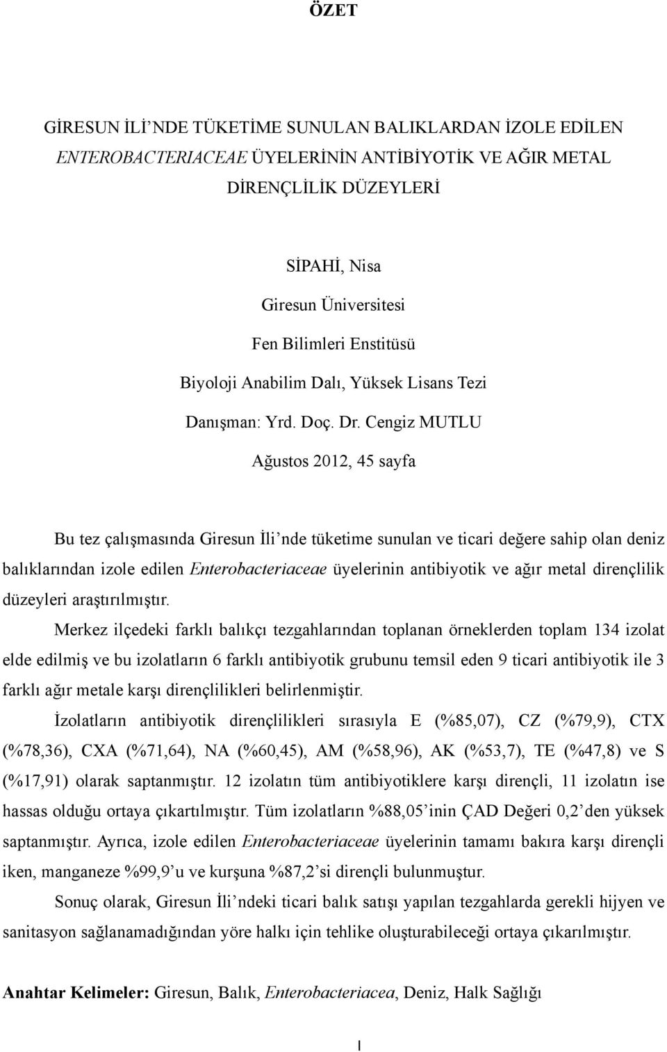 Cengiz MUTLU Ağustos 2012, 45 sayfa Bu tez çalışmasında Giresun İli nde tüketime sunulan ve ticari değere sahip olan deniz balıklarından izole edilen Enterobacteriaceae üyelerinin antibiyotik ve ağır