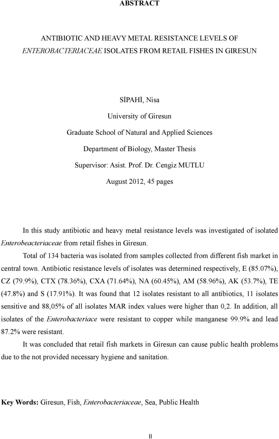 Cengiz MUTLU August 2012, 45 pages In this study antibiotic and heavy metal resistance levels was investigated of isolated Enterobeacteriaceae from retail fishes in Giresun.