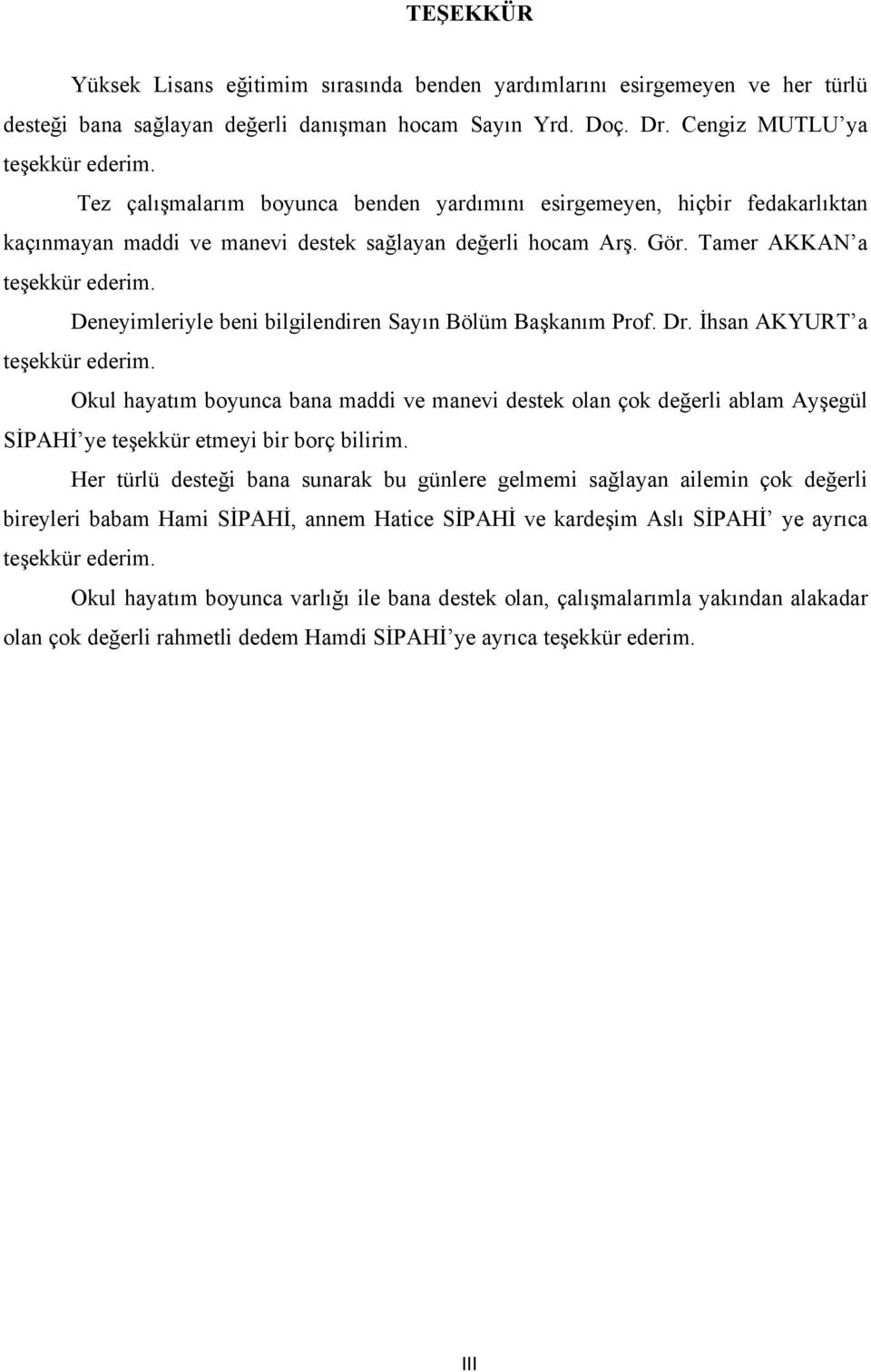 Deneyimleriyle beni bilgilendiren Sayın Bölüm Başkanım Prof. Dr. İhsan AKYURT a teşekkür ederim.