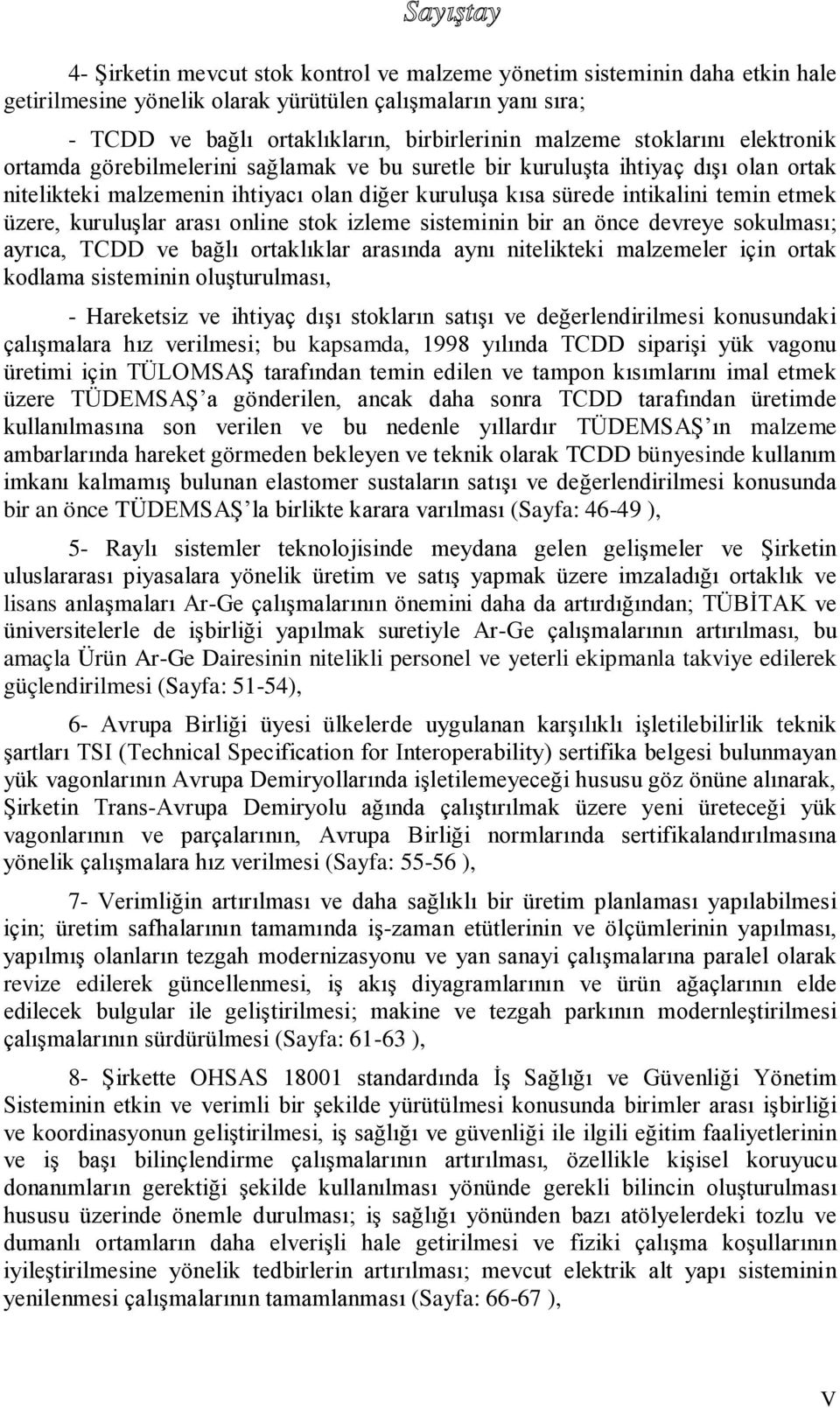 üzere, kuruluşlar arası online stok izleme sisteminin bir an önce devreye sokulması; ayrıca, TCDD ve bağlı ortaklıklar arasında aynı nitelikteki malzemeler için ortak kodlama sisteminin