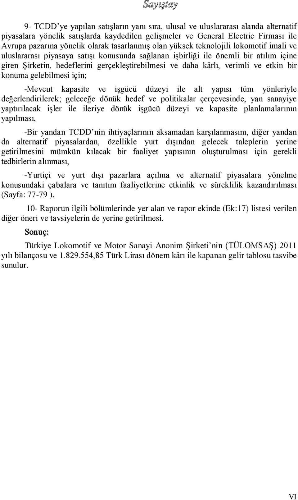 kârlı, verimli ve etkin bir konuma gelebilmesi için; -Mevcut kapasite ve işgücü düzeyi ile alt yapısı tüm yönleriyle değerlendirilerek; geleceğe dönük hedef ve politikalar çerçevesinde, yan sanayiye