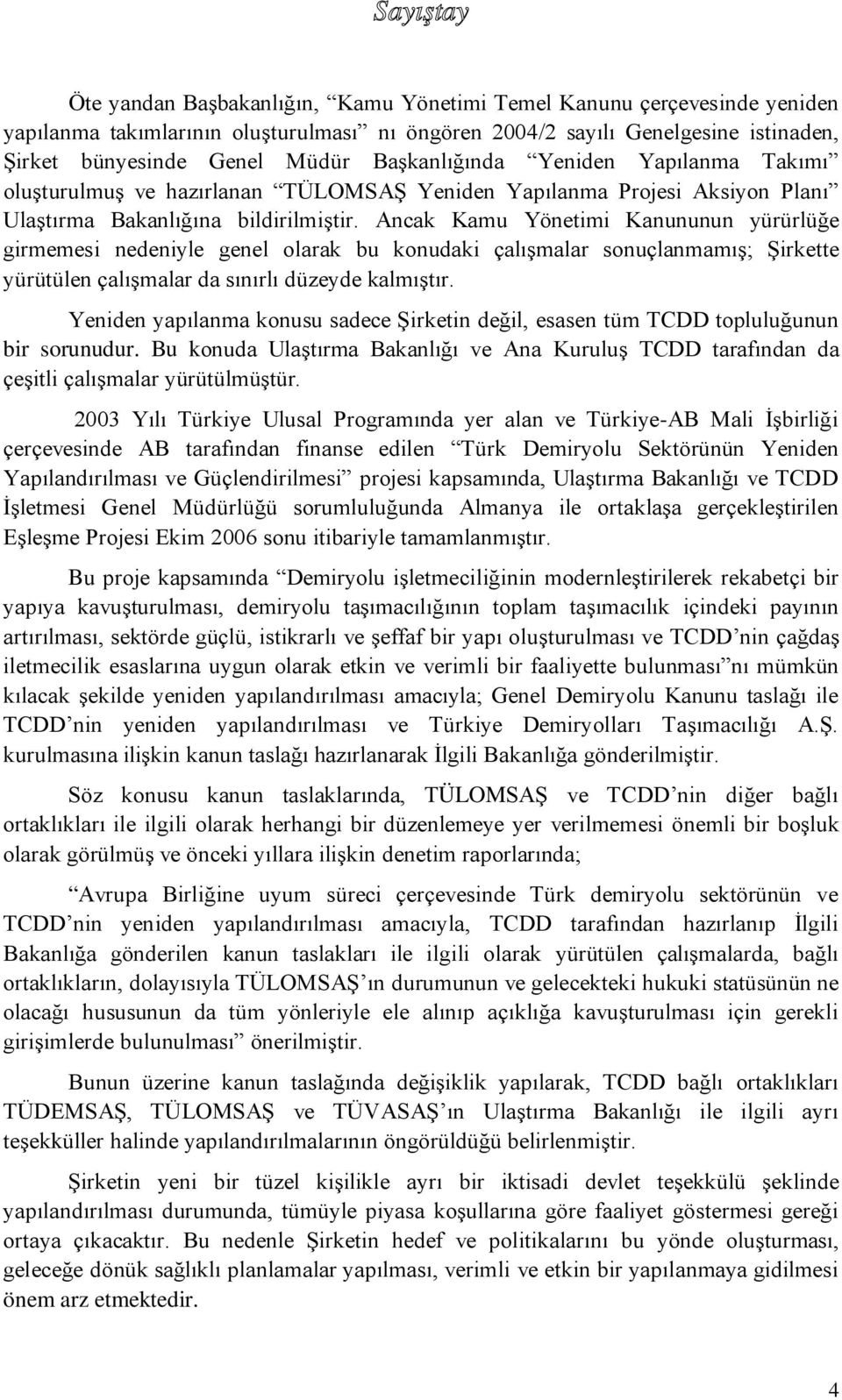 Ancak Kamu Yönetimi Kanununun yürürlüğe girmemesi nedeniyle genel olarak bu konudaki çalışmalar sonuçlanmamış; Şirkette yürütülen çalışmalar da sınırlı düzeyde kalmıştır.