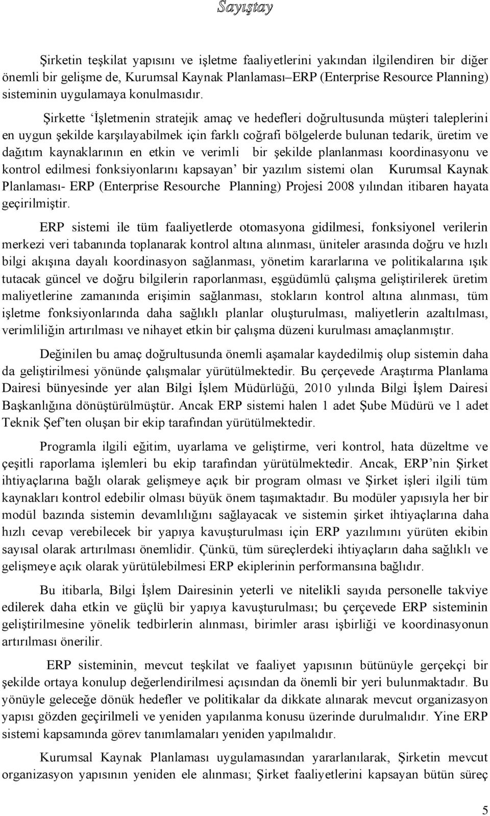 Şirkette İşletmenin stratejik amaç ve hedefleri doğrultusunda müşteri taleplerini en uygun şekilde karşılayabilmek için farklı coğrafi bölgelerde bulunan tedarik, üretim ve dağıtım kaynaklarının en