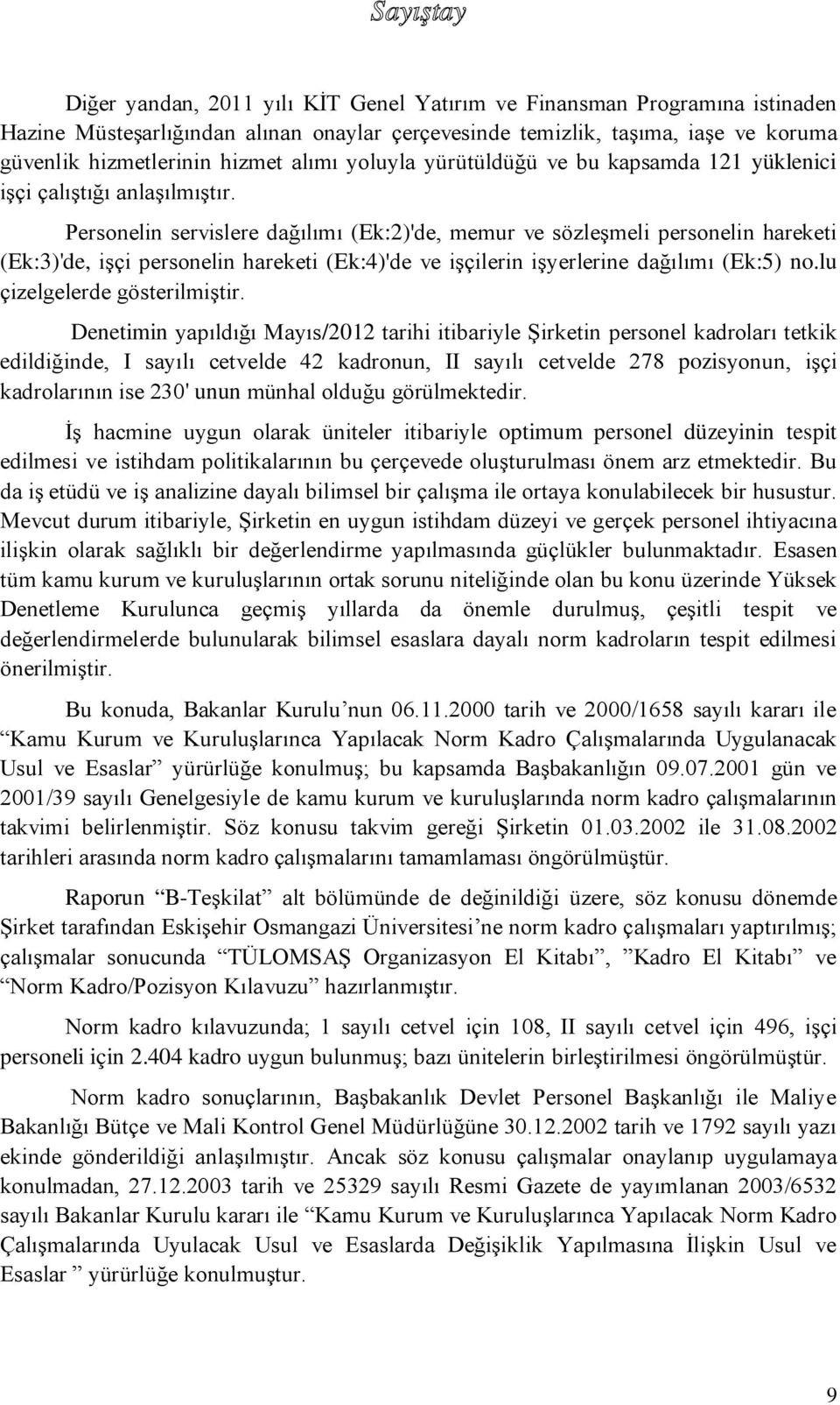 Personelin servislere dağılımı (Ek:2)'de, memur ve sözleşmeli personelin hareketi (Ek:3)'de, işçi personelin hareketi (Ek:4)'de ve işçilerin işyerlerine dağılımı (Ek:5) no.