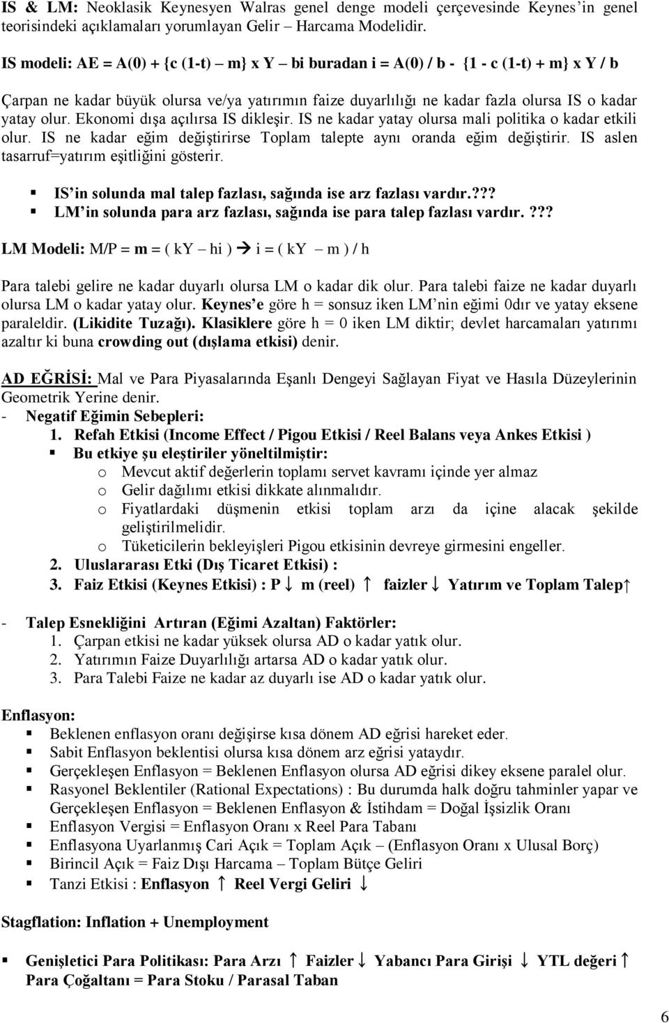 Ekonomi dışa açılırsa IS dikleşir. IS ne kadar yatay olursa mali politika o kadar etkili olur. IS ne kadar eğim değiştirirse Toplam talepte aynı oranda eğim değiştirir.