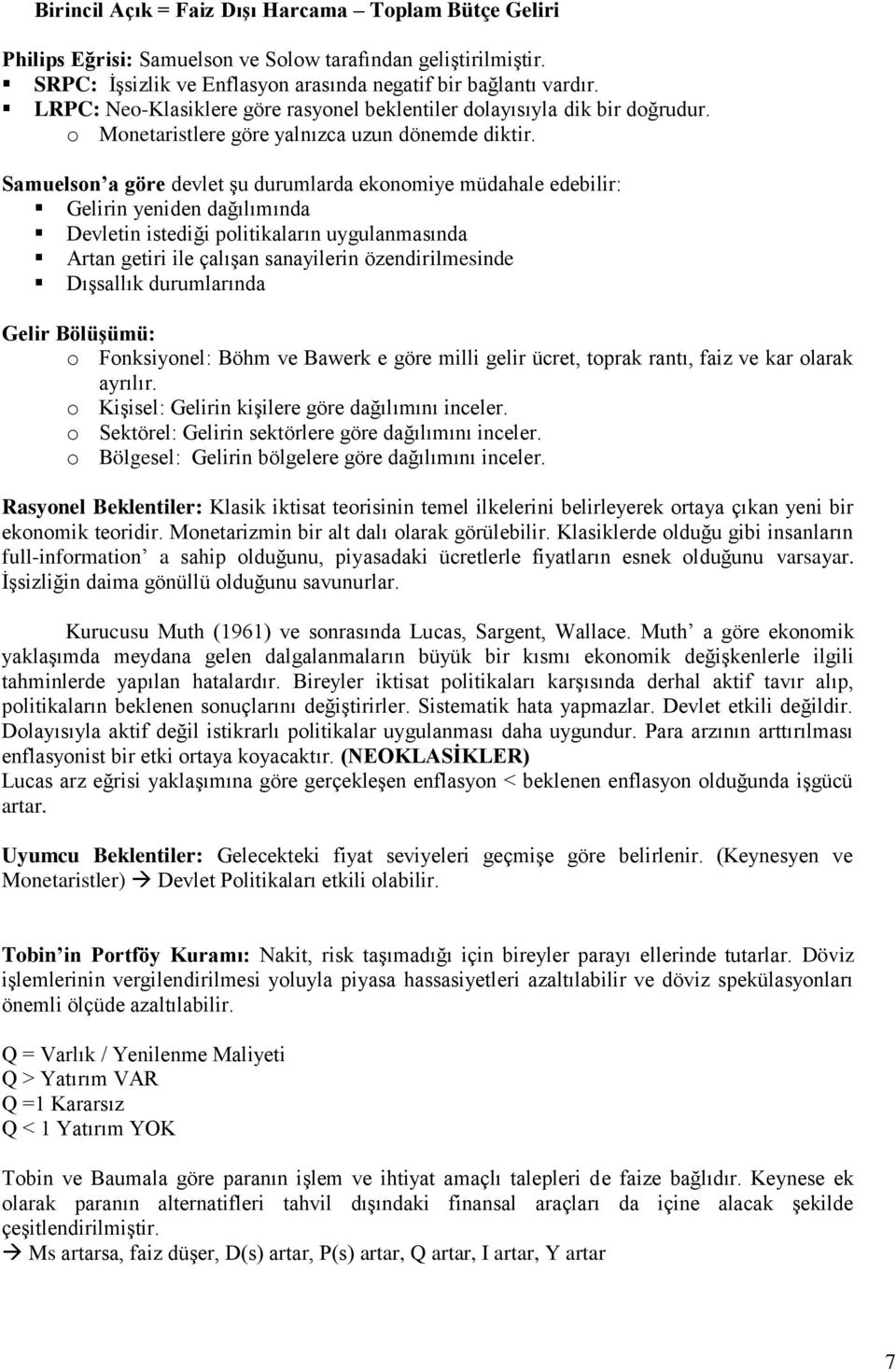 Samuelson a göre devlet şu durumlarda ekonomiye müdahale edebilir: Gelirin yeniden dağılımında Devletin istediği politikaların uygulanmasında Artan getiri ile çalışan sanayilerin özendirilmesinde