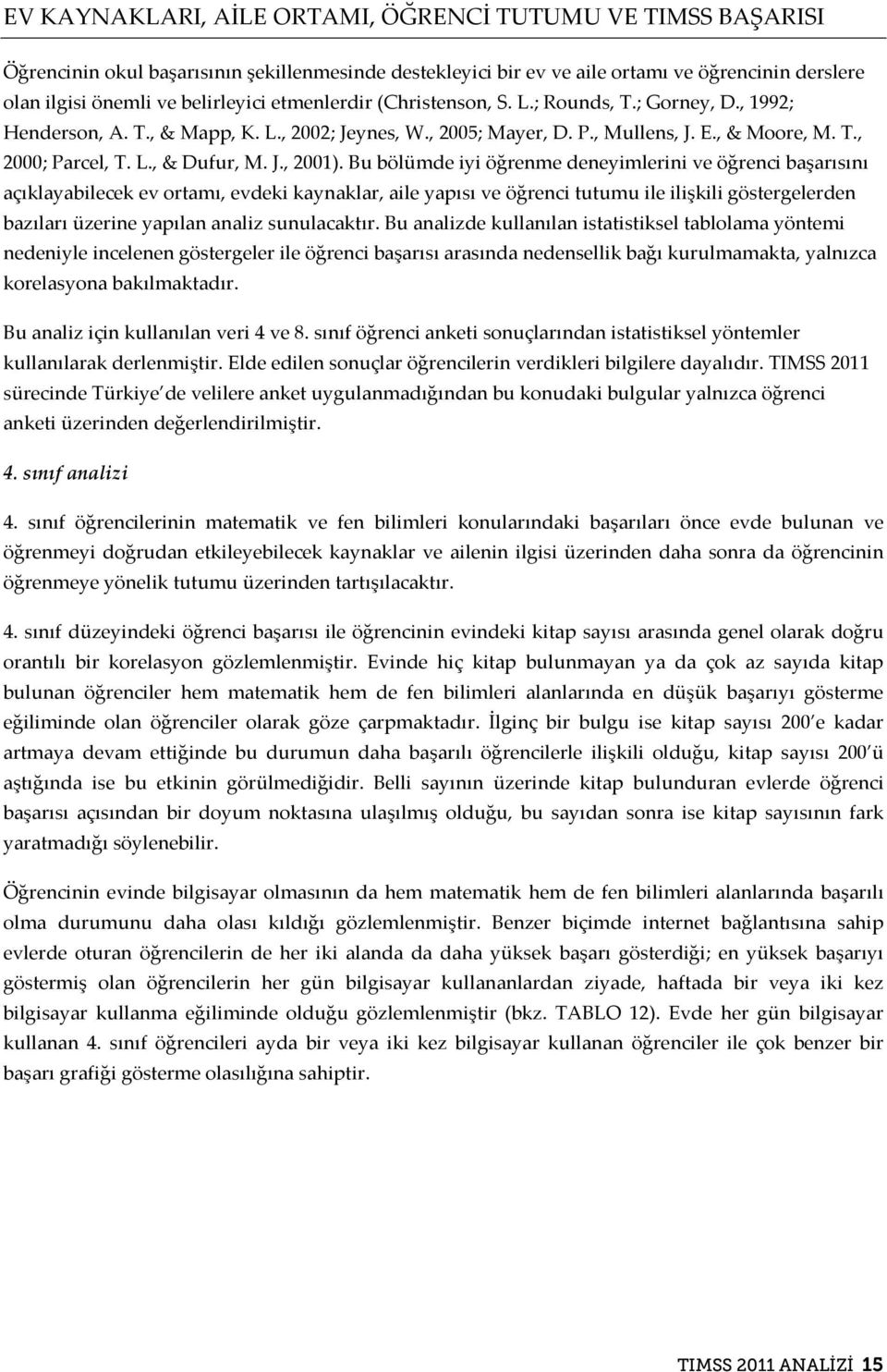 Bu bölümde iyi öğrenme deneyimlerini ve öğrenci başarısını açıklayabilecek ev ortamı, evdeki kaynaklar, aile yapısı ve öğrenci tutumu ile ilişkili göstergelerden bazıları üzerine yapılan analiz