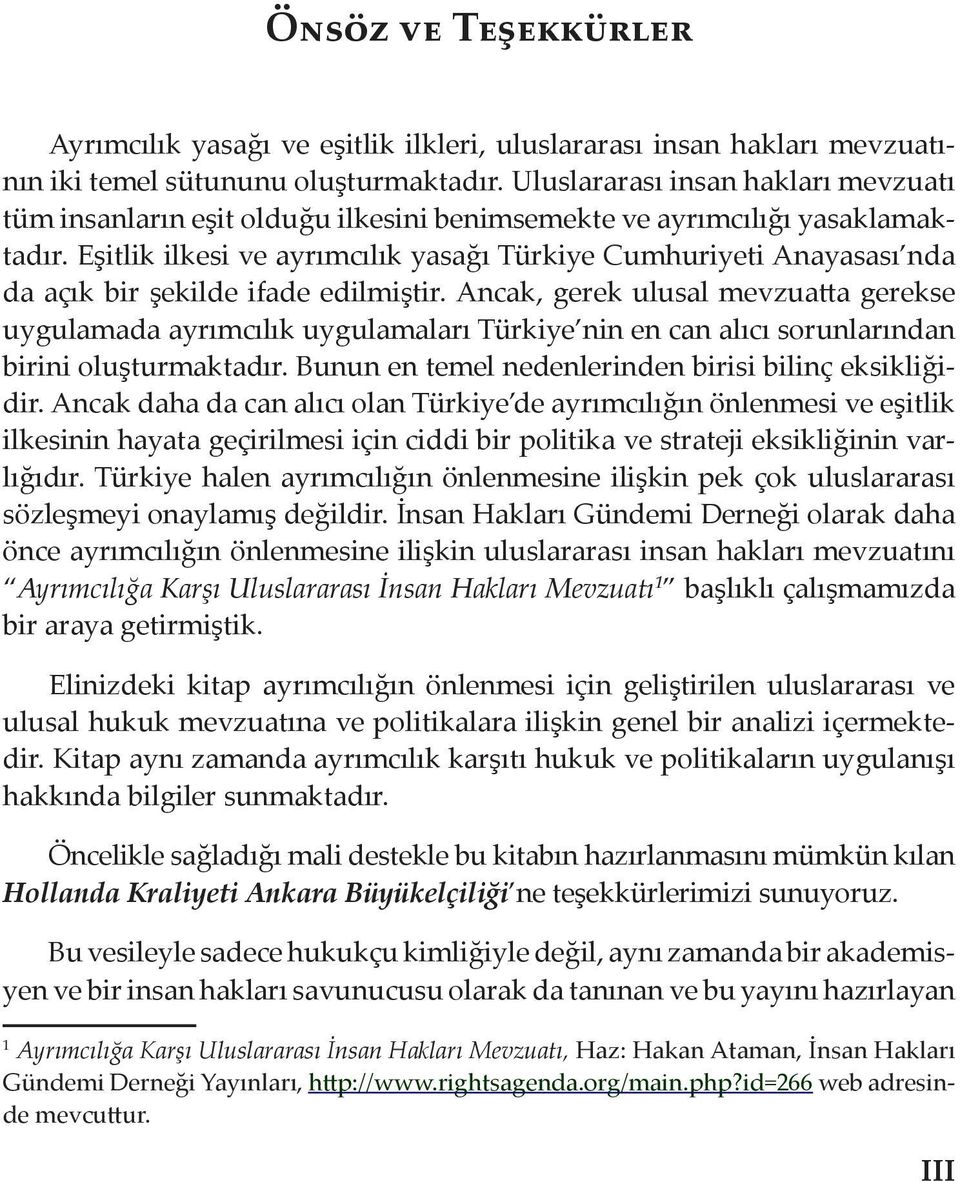 Eşitlik ilkesi ve ayrımcılık yasağı Türkiye Cumhuriyeti Anayasası nda da açık bir şekilde ifade edilmiştir.