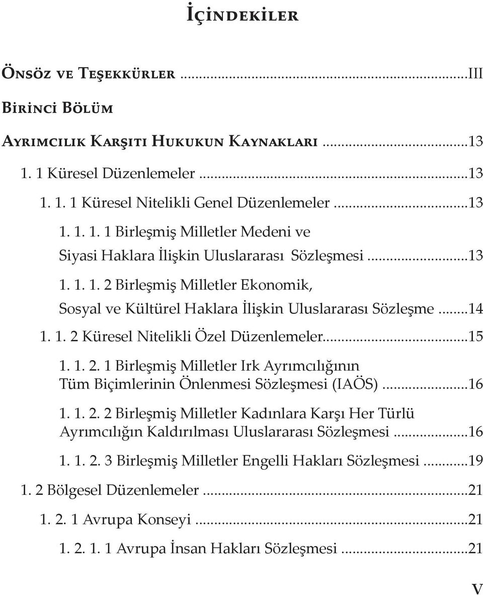 ..16 1. 1. 2. 2 Birleşmiş Milletler Kadınlara Karşı Her Türlü Ayrımcılığın Kaldırılması Uluslararası Sözleşmesi...16 1. 1. 2. 3 Birleşmiş Milletler Engelli Hakları Sözleşmesi...19 1.