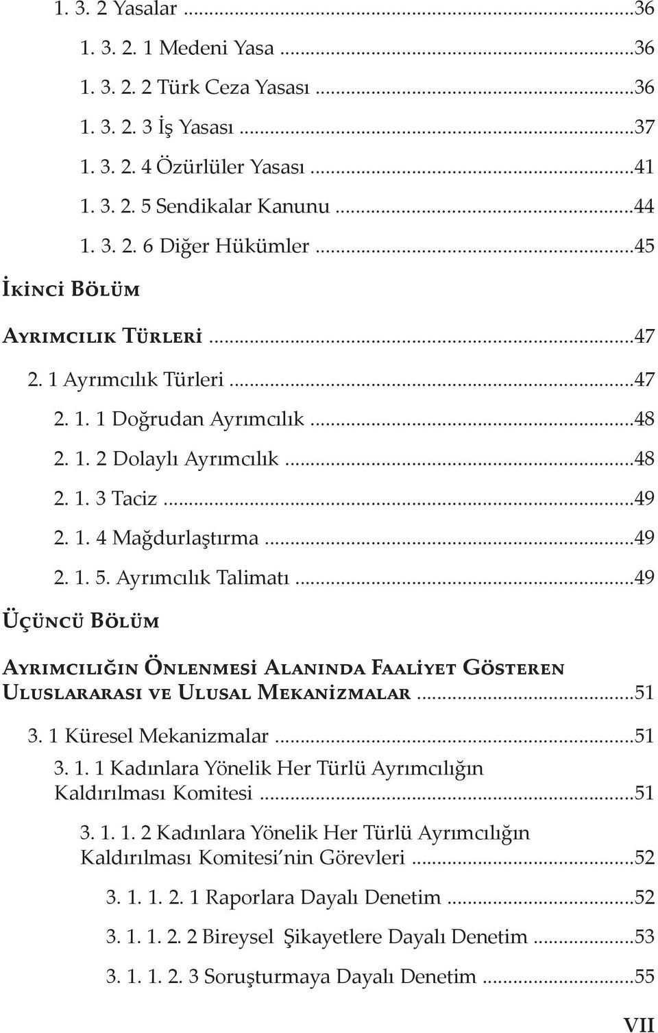 ..49 Üçüncü Bölüm Ayrımcılığın Önlenmesi Alanında Faaliyet Gösteren Uluslararası ve Ulusal Mekanizmalar...51 3. 1 Küresel Mekanizmalar...51 3. 1. 1 Kadınlara Yönelik Her Türlü Ayrımcılığın Kaldırılması Komitesi.