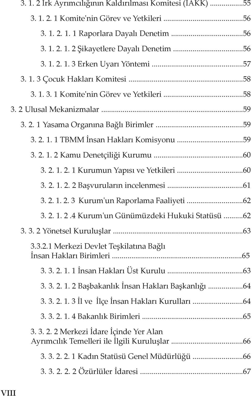 ..59 3. 2. 1. 2 Kamu Denetçiliği Kurumu...60 3. 2. 1. 2. 1 Kurumun Yapısı ve Yetkileri...60 3. 2. 1. 2. 2 Başvuruların incelenmesi...61 3. 2. 1. 2. 3 Kurum'un Raporlama Faaliyeti...62 3. 2. 1. 2.4 Kurum'un Günümüzdeki Hukuki Statüsü.