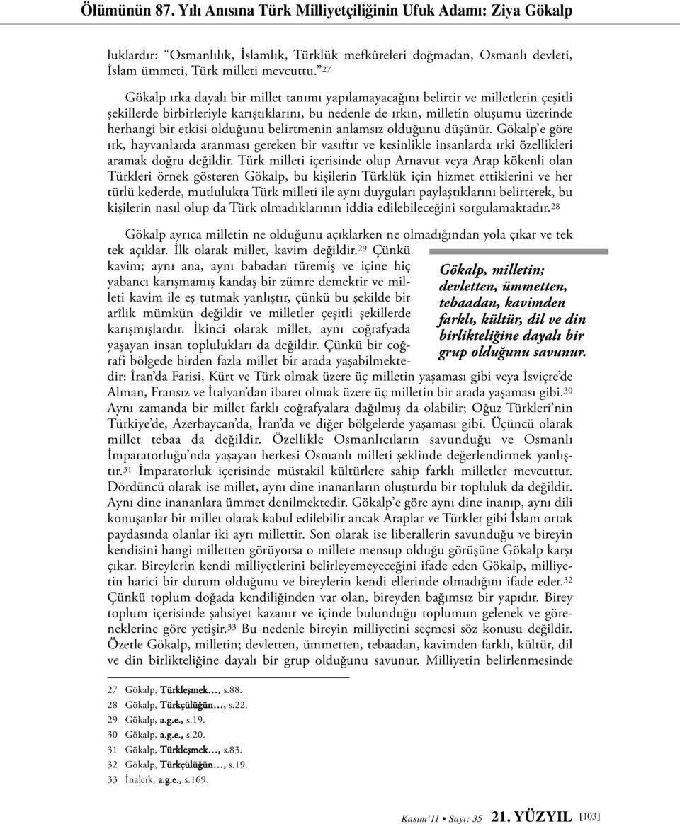 olduğunu belirtmenin anlamsız olduğunu düşünür. Gökalp e göre ırk, hayvanlarda aranması gereken bir vasıftır ve kesinlikle insanlarda ırki özellikleri aramak doğru değildir.