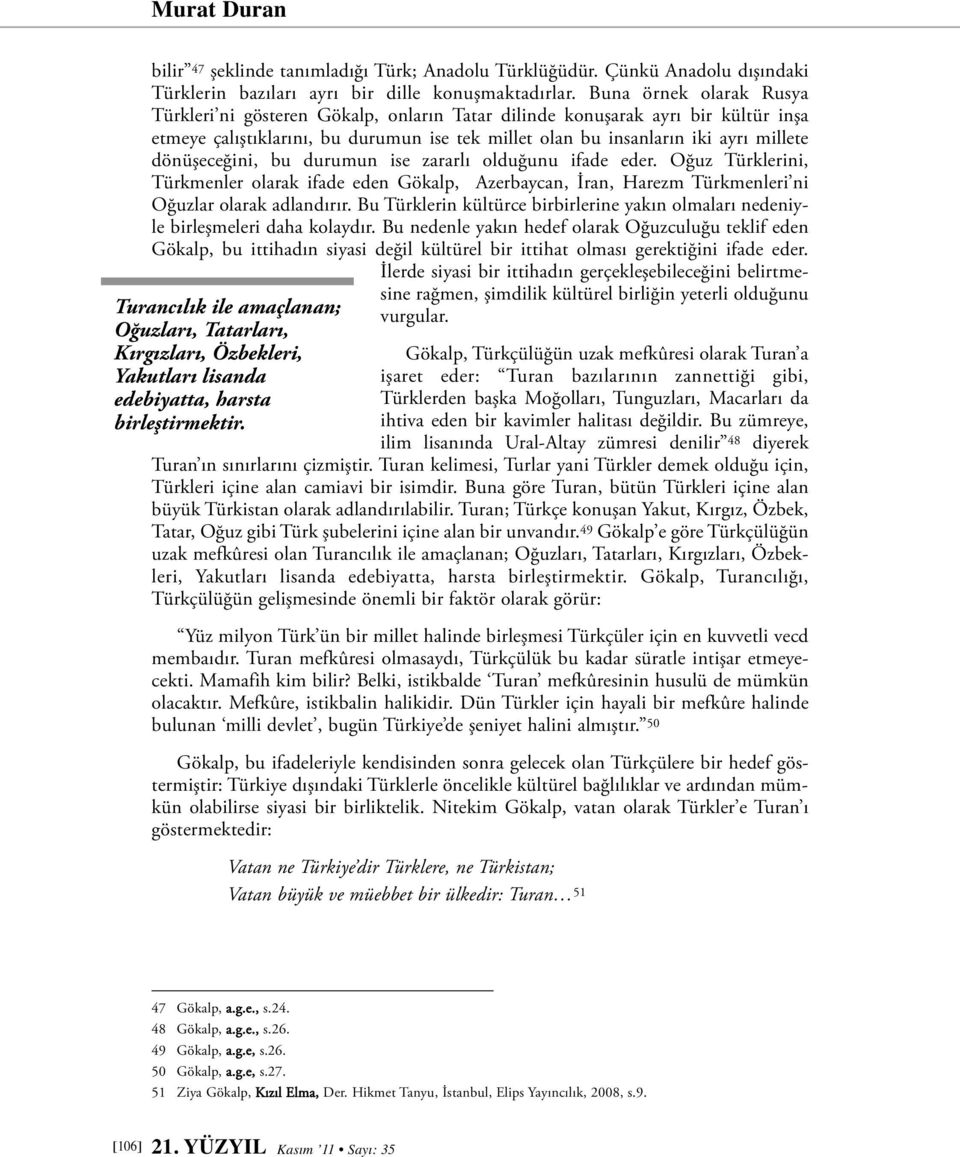 Buna örnek olarak Rusya Türkleri ni gösteren Gökalp, onların Tatar dilinde konuşarak ayrı bir kültür inşa etmeye çalıştıklarını, bu durumun ise tek millet olan bu insanların iki ayrı millete