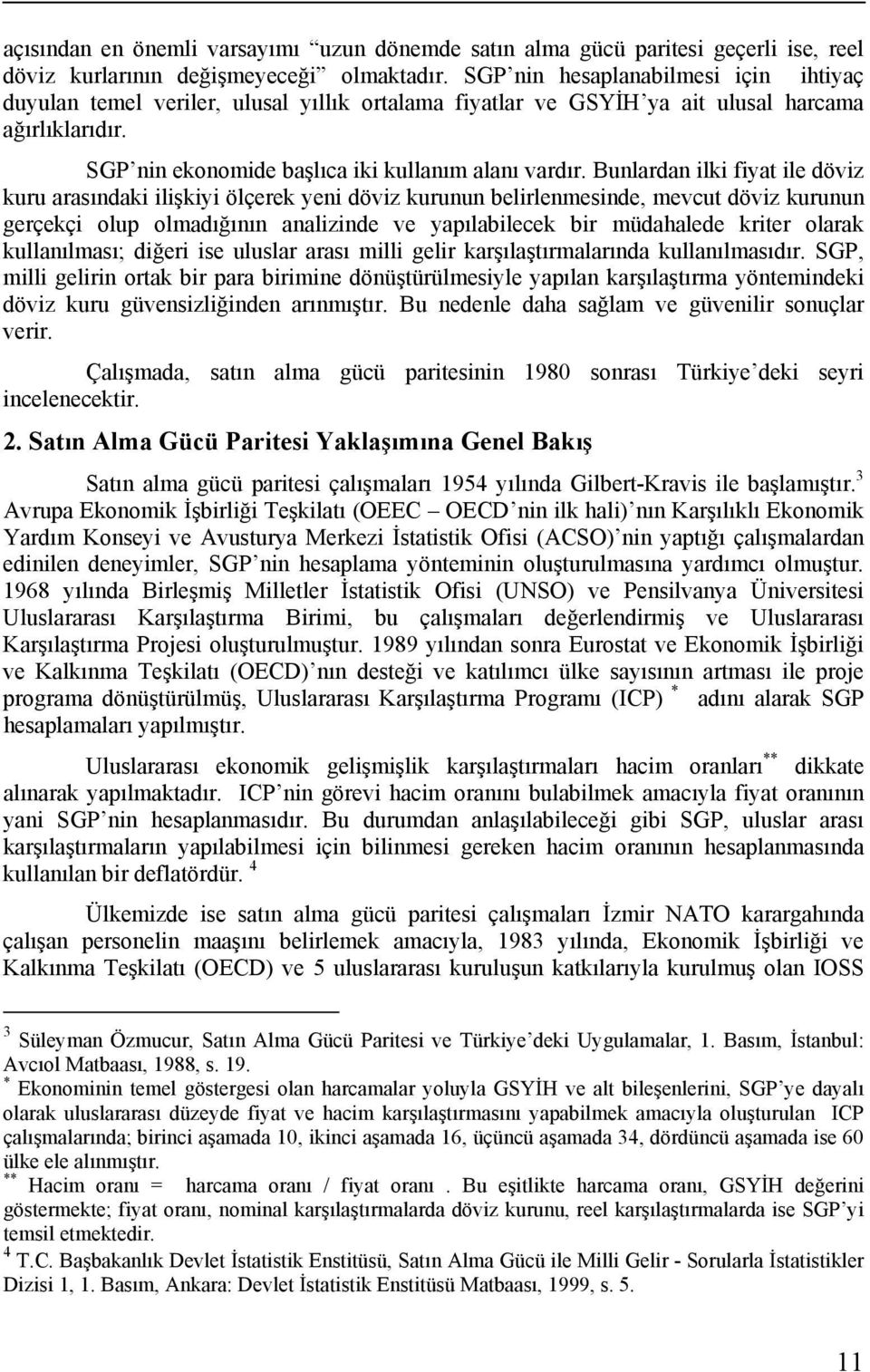 Bunlardan ilki fiyat ile döviz kuru arasındaki ilişkiyi ölçerek yeni döviz kurunun belirlenmesinde, mevcut döviz kurunun gerçekçi olup olmadığının analizinde ve yapılabilecek bir müdahalede kriter