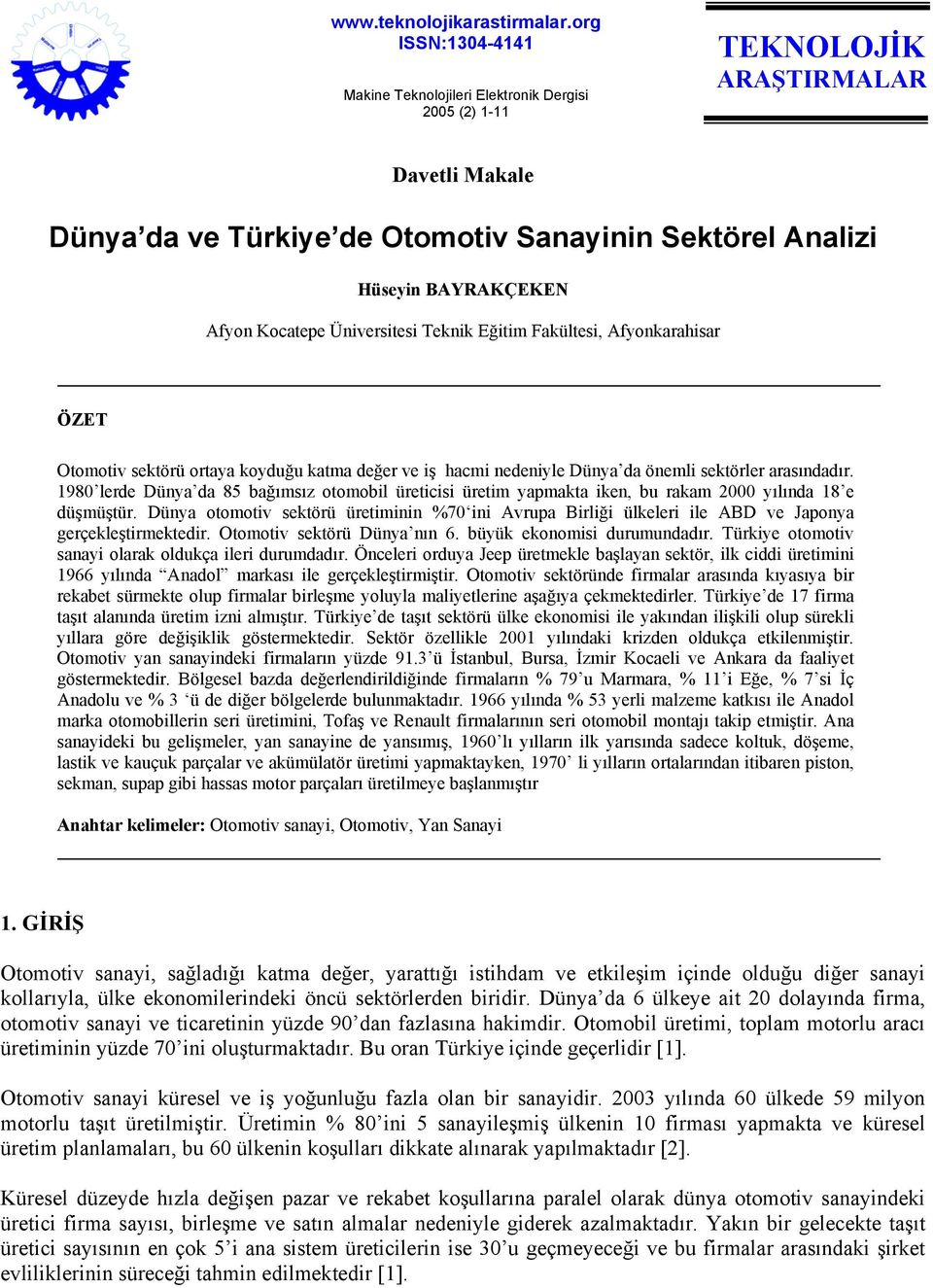 Kocatepe Üniversitesi Teknik Eğitim Fakültesi, Afyonkarahisar ÖZET Otomotiv sektörü ortaya koyduğu katma değer ve iş hacmi nedeniyle Dünya da önemli sektörler arasındadır.