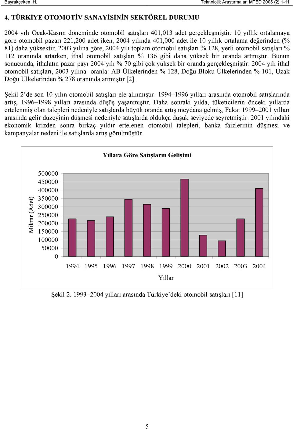 23 yılına göre, 24 yılı toplam otomobil satışları % 128, yerli otomobil satışları % 112 oranında artarken, ithal otomobil satışları % 136 gibi daha yüksek bir oranda artmıştır.