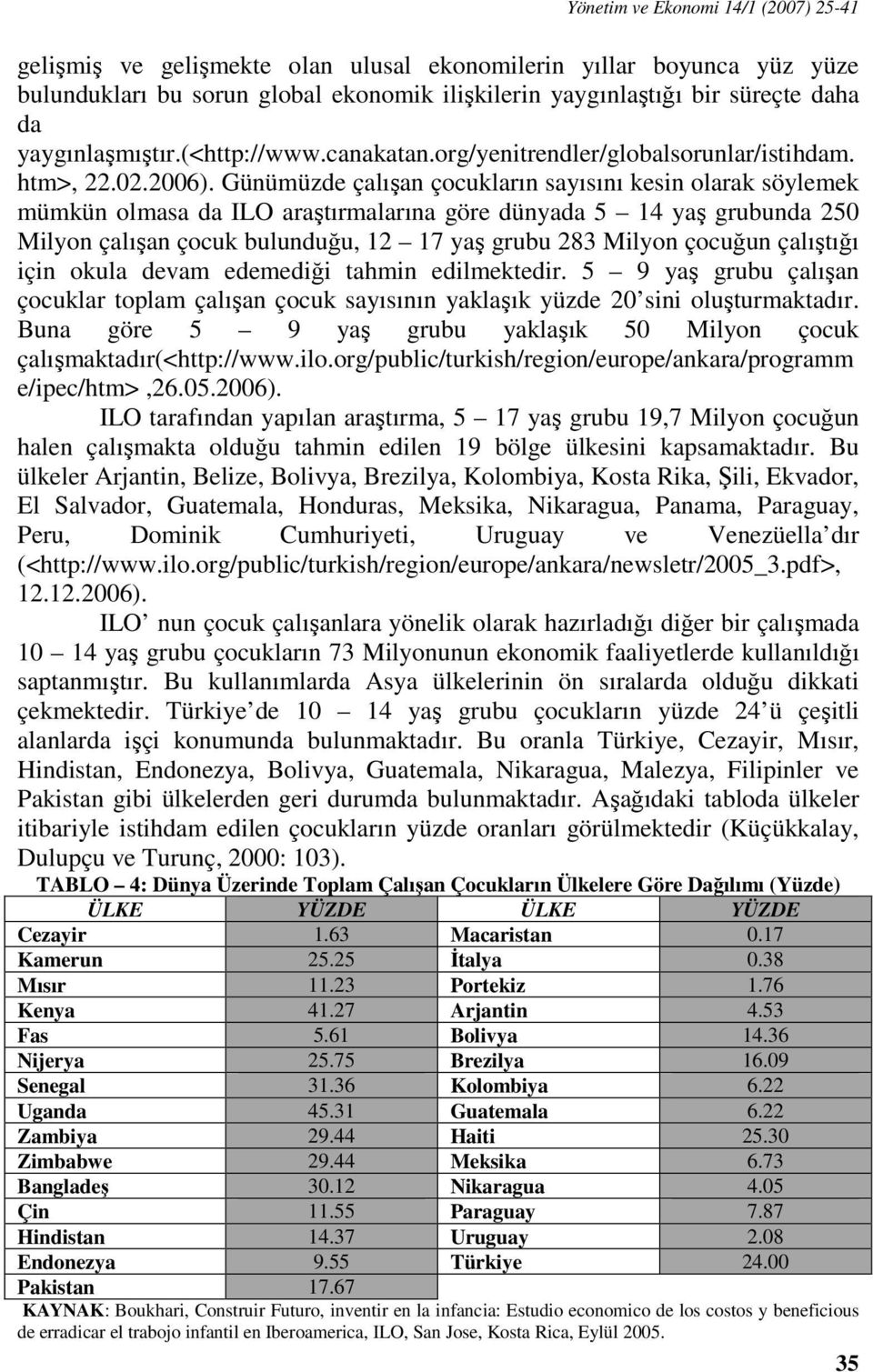 Günümüzde çalışan çocukların sayısını kesin olarak söylemek mümkün olmasa da ILO araştırmalarına göre dünyada 5 14 yaş grubunda 250 Milyon çalışan çocuk bulunduğu, 12 17 yaş grubu 283 Milyon çocuğun