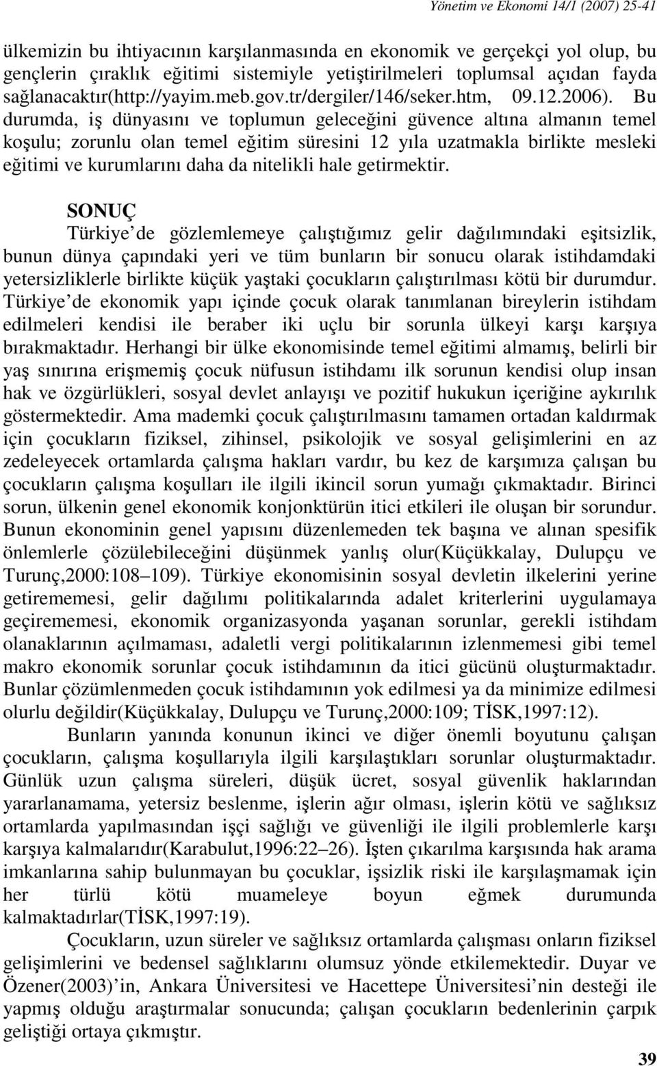 Bu durumda, iş dünyasını ve toplumun geleceğini güvence altına almanın temel koşulu; zorunlu olan temel eğitim süresini 12 yıla uzatmakla birlikte mesleki eğitimi ve kurumlarını daha da nitelikli