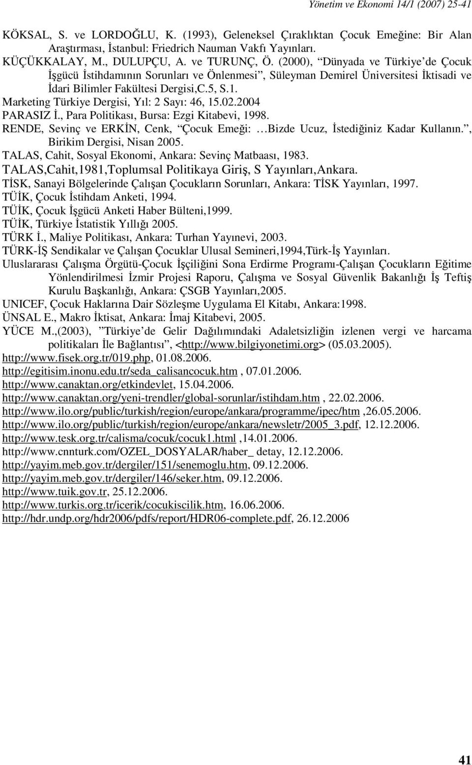 Marketing Türkiye Dergisi, Yıl: 2 Sayı: 46, 15.02.2004 PARASIZ İ., Para Politikası, Bursa: Ezgi Kitabevi, 1998. RENDE, Sevinç ve ERKİN, Cenk, Çocuk Emeği: Bizde Ucuz, İstediğiniz Kadar Kullanın.