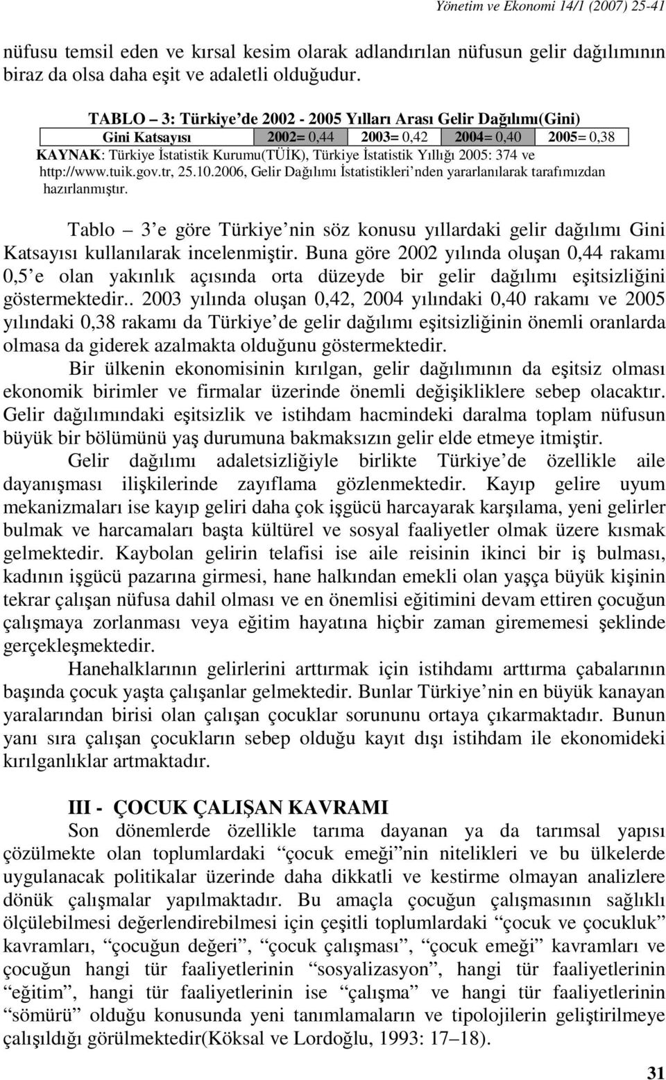 374 ve http://www.tuik.gov.tr, 25.10.2006, Gelir Dağılımı İstatistikleri nden yararlanılarak tarafımızdan hazırlanmıştır.